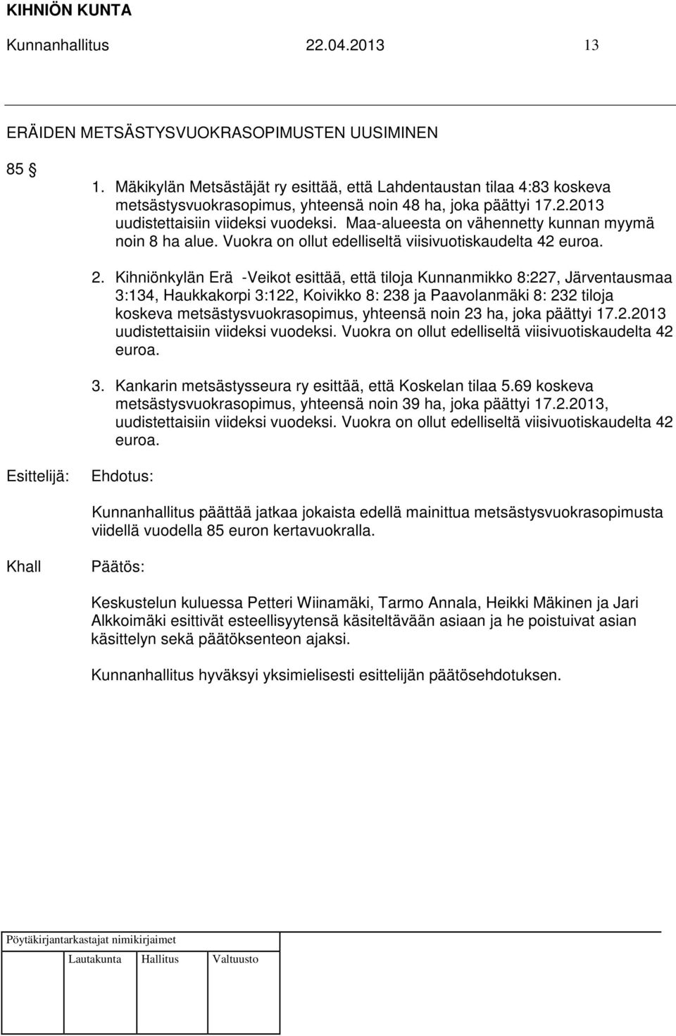 Maa-alueesta on vähennetty kunnan myymä noin 8 ha alue. Vuokra on ollut edelliseltä viisivuotiskaudelta 42 euroa. 2.