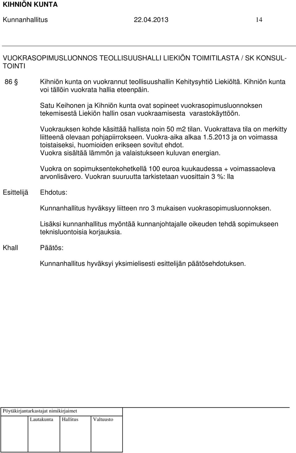 Vuokrauksen kohde käsittää hallista noin 50 m2 tilan. Vuokrattava tila on merkitty liitteenä olevaan pohjapiirrokseen. Vuokra-aika alkaa 1.5.2013 ja on voimassa toistaiseksi, huomioiden erikseen sovitut ehdot.