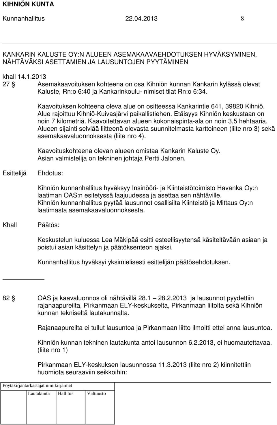 Kaavoitettavan alueen kokonaispinta-ala on noin 3,5 hehtaaria. Alueen sijainti selviää liitteenä olevasta suunnitelmasta karttoineen (liite nro 3) sekä asemakaavaluonnoksesta (liite nro 4).