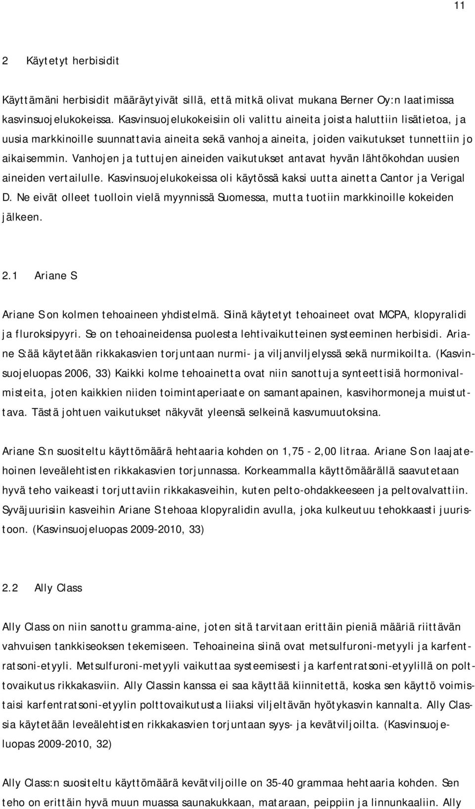 Vanhojen ja tuttujen aineiden vaikutukset antavat hyvän lähtökohdan uusien aineiden vertailulle. Kasvinsuojelukokeissa oli käytössä kaksi uutta ainetta Cantor ja Verigal D.