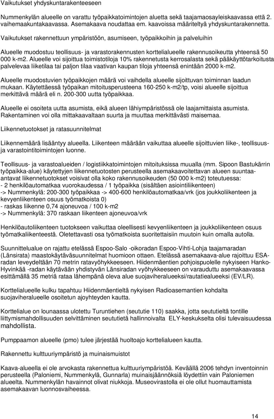 Vaikutukset rakennettuun ympäristöön, asumiseen, työpaikkoihin ja palveluihin Alueelle muodostuu teollisuus- ja varastorakennusten korttelialueelle rakennusoikeutta yhteensä 50 000 k-m2.