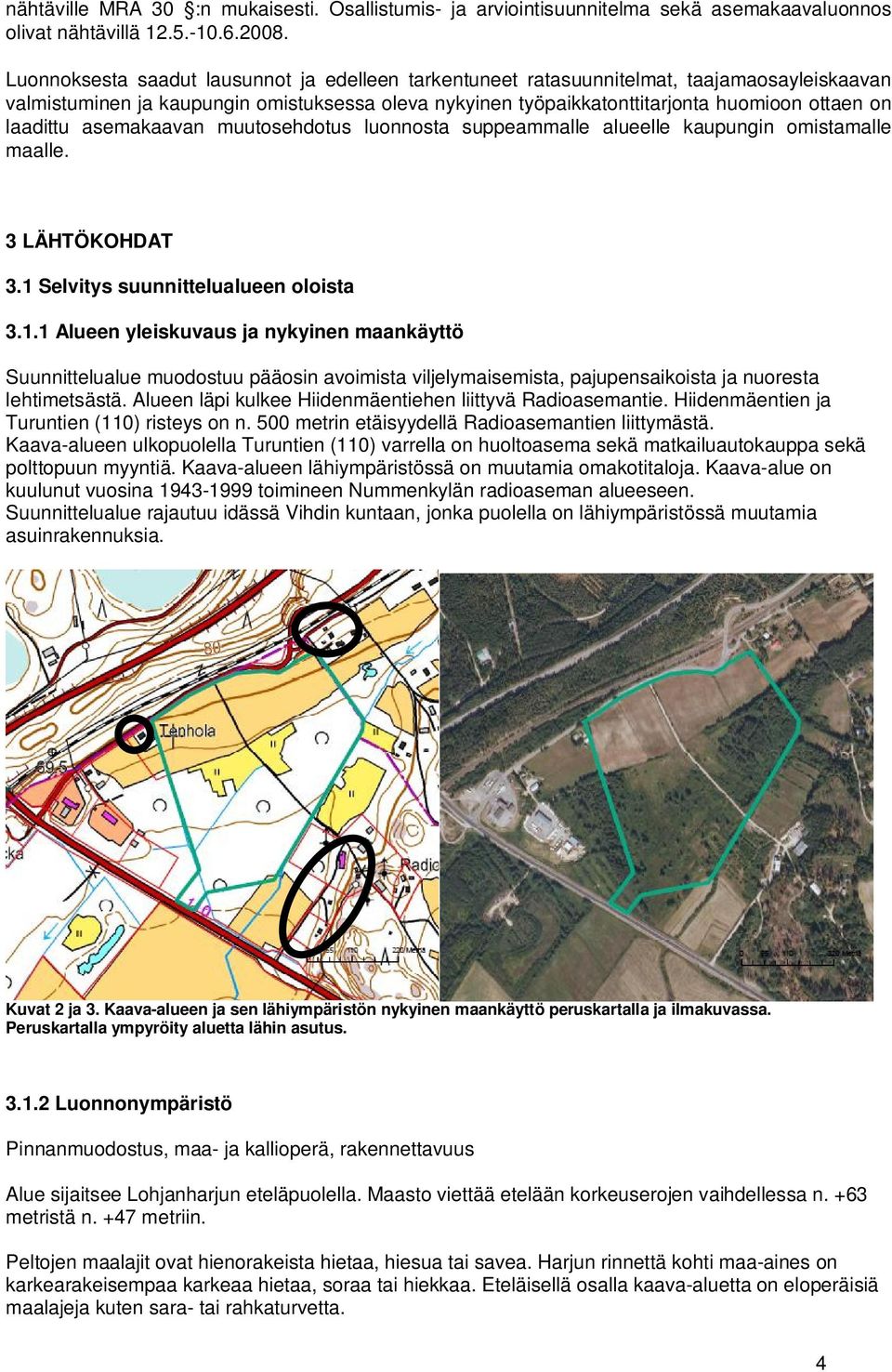 laadittu asemakaavan muutosehdotus luonnosta suppeammalle alueelle kaupungin omistamalle maalle. 3 LÄHTÖKOHDAT 3.1 