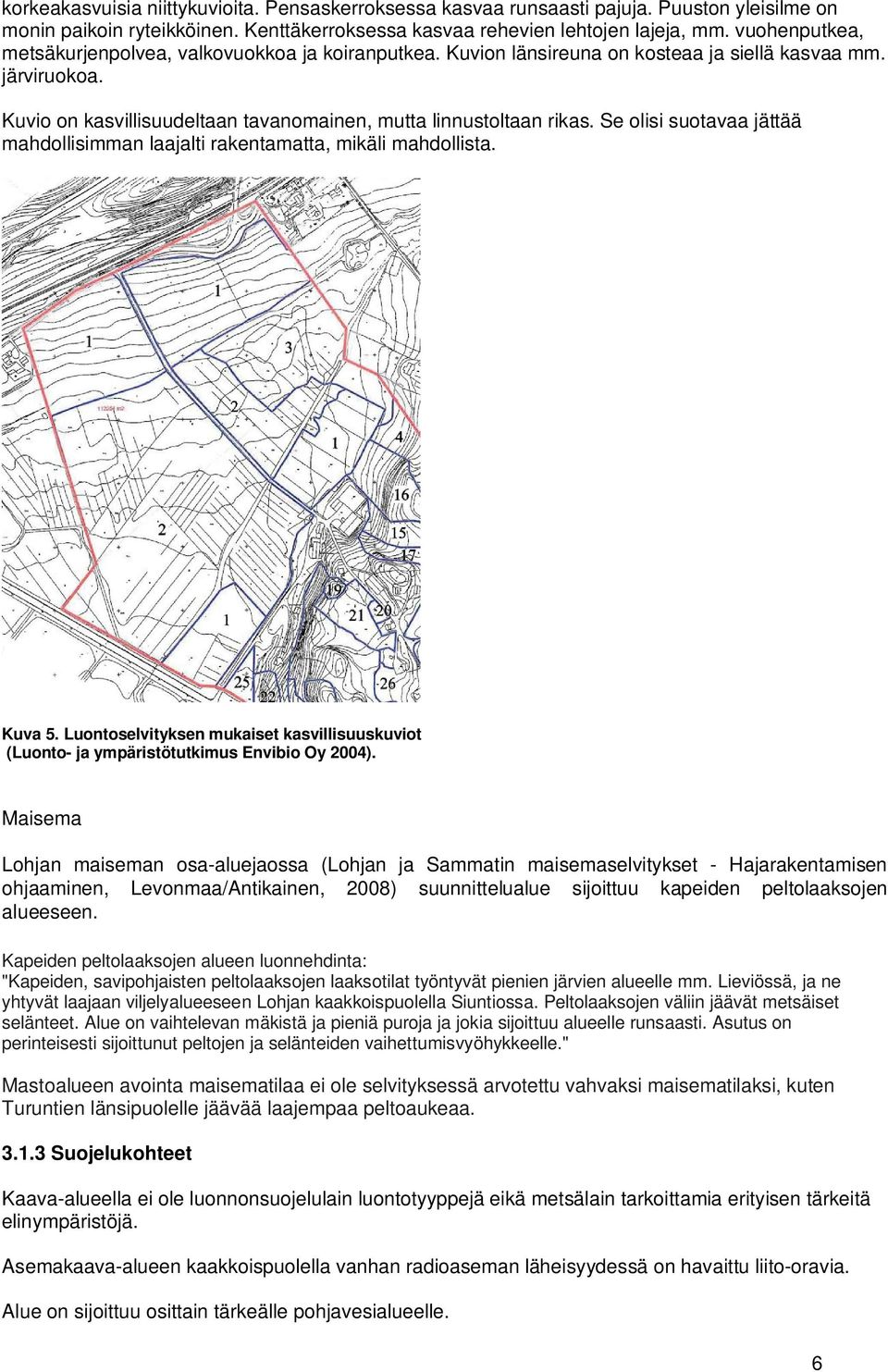 Se olisi suotavaa jättää mahdollisimman laajalti rakentamatta, mikäli mahdollista. Kuva 5. Luontoselvityksen mukaiset kasvillisuuskuviot (Luonto- ja ympäristötutkimus Envibio Oy 2004).