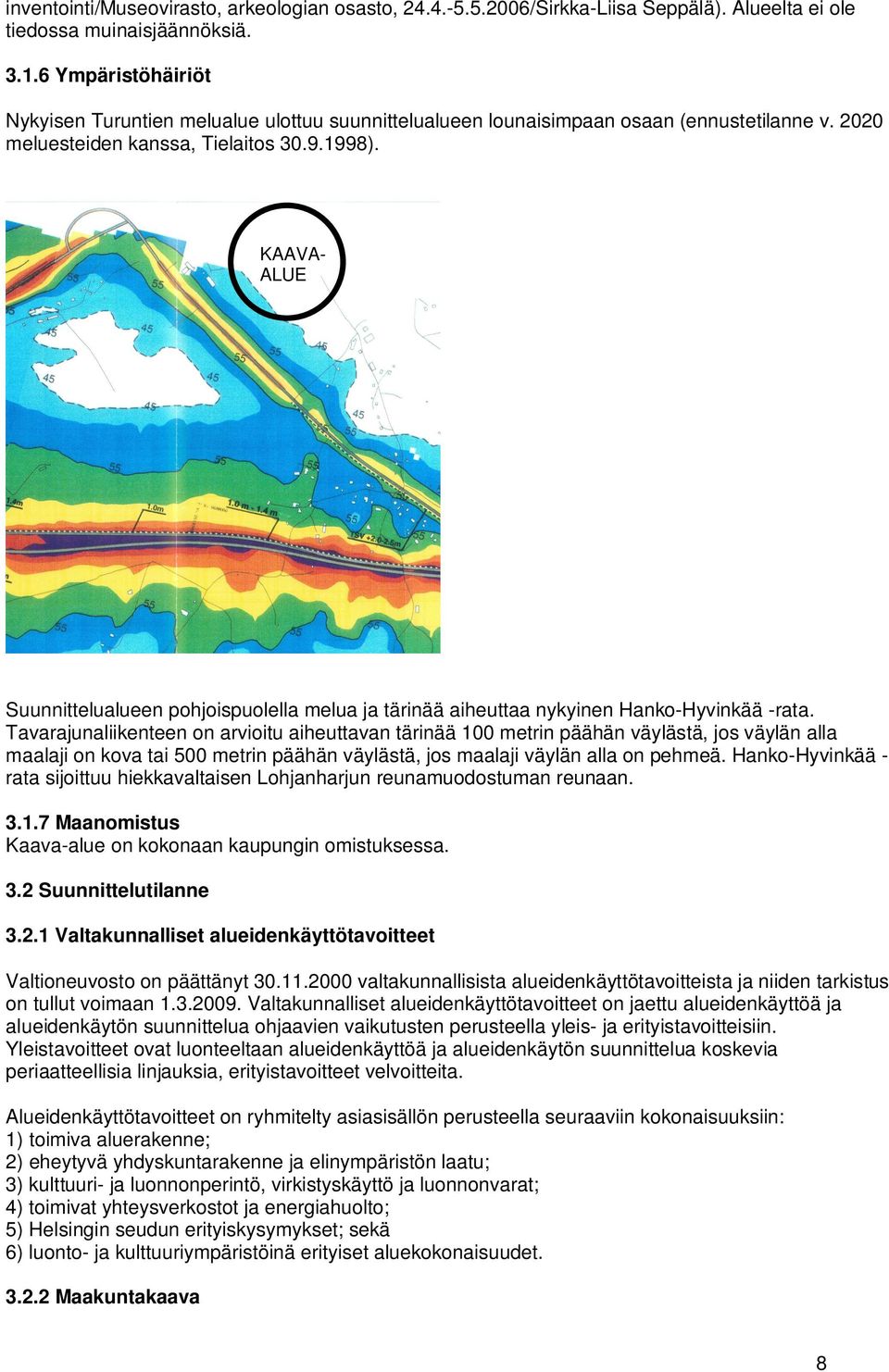 KAAVA- ALUE Suunnittelualueen pohjoispuolella melua ja tärinää aiheuttaa nykyinen Hanko-Hyvinkää -rata.