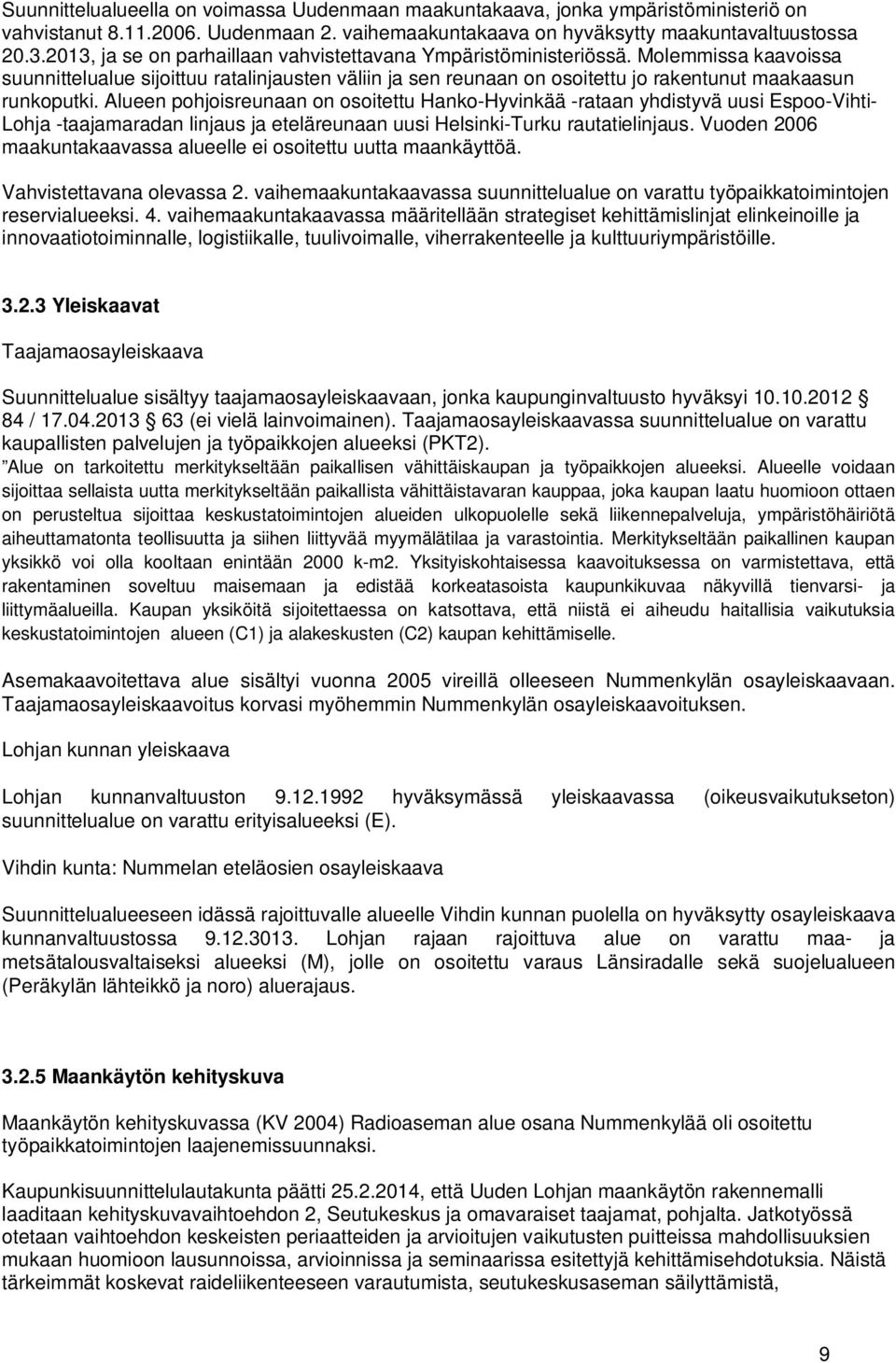 Alueen pohjoisreunaan on osoitettu Hanko-Hyvinkää -rataan yhdistyvä uusi Espoo-Vihti- Lohja -taajamaradan linjaus ja eteläreunaan uusi Helsinki-Turku rautatielinjaus.