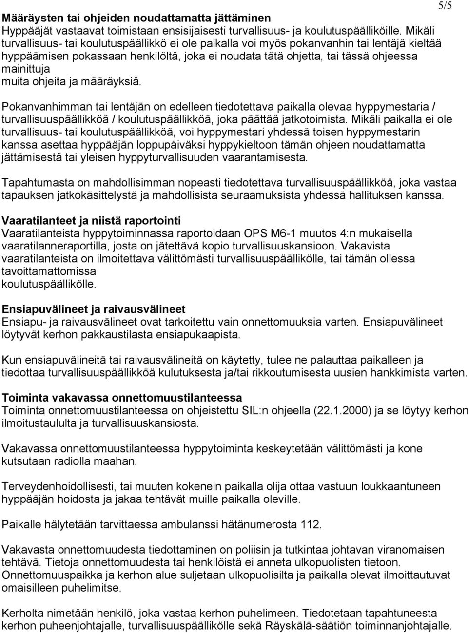 ohjeita ja määräyksiä. Pokanvanhimman tai lentäjän on edelleen tiedotettava paikalla olevaa hyppymestaria / turvallisuuspäällikköä / koulutuspäällikköä, joka päättää jatkotoimista.