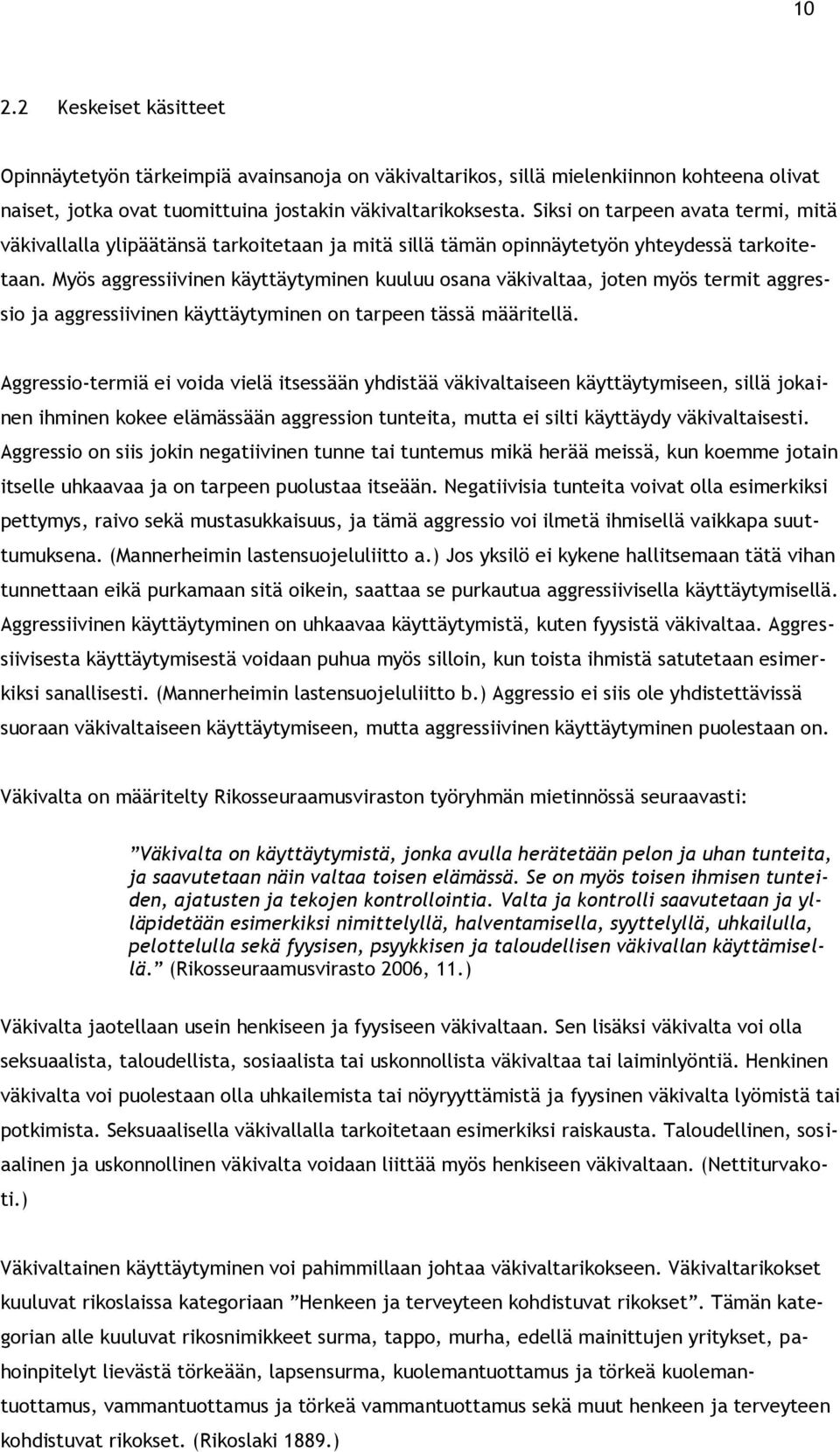 Myös aggressiivinen käyttäytyminen kuuluu osana väkivaltaa, joten myös termit aggressio ja aggressiivinen käyttäytyminen on tarpeen tässä määritellä.