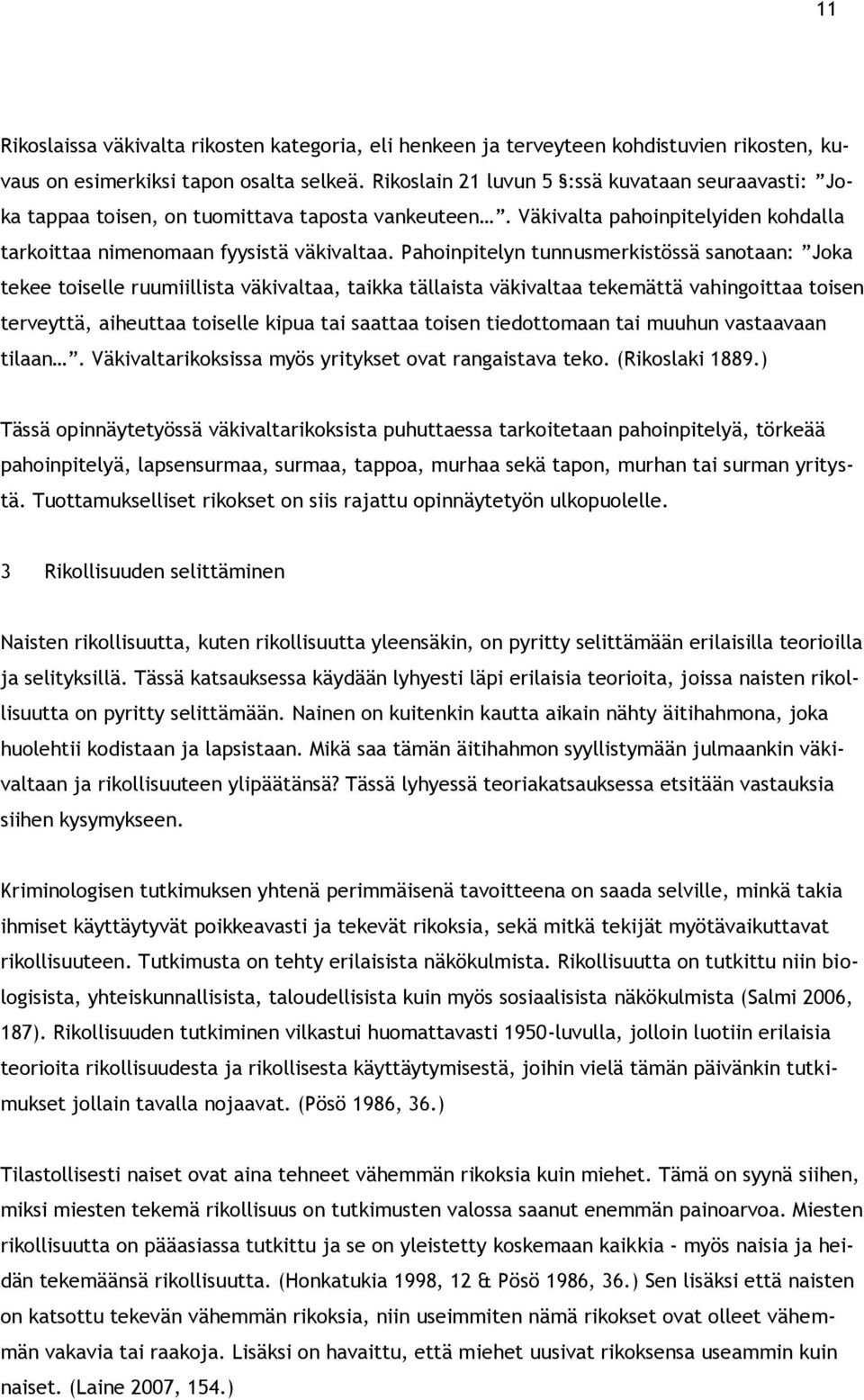 Pahoinpitelyn tunnusmerkistössä sanotaan: Joka tekee toiselle ruumiillista väkivaltaa, taikka tällaista väkivaltaa tekemättä vahingoittaa toisen terveyttä, aiheuttaa toiselle kipua tai saattaa toisen