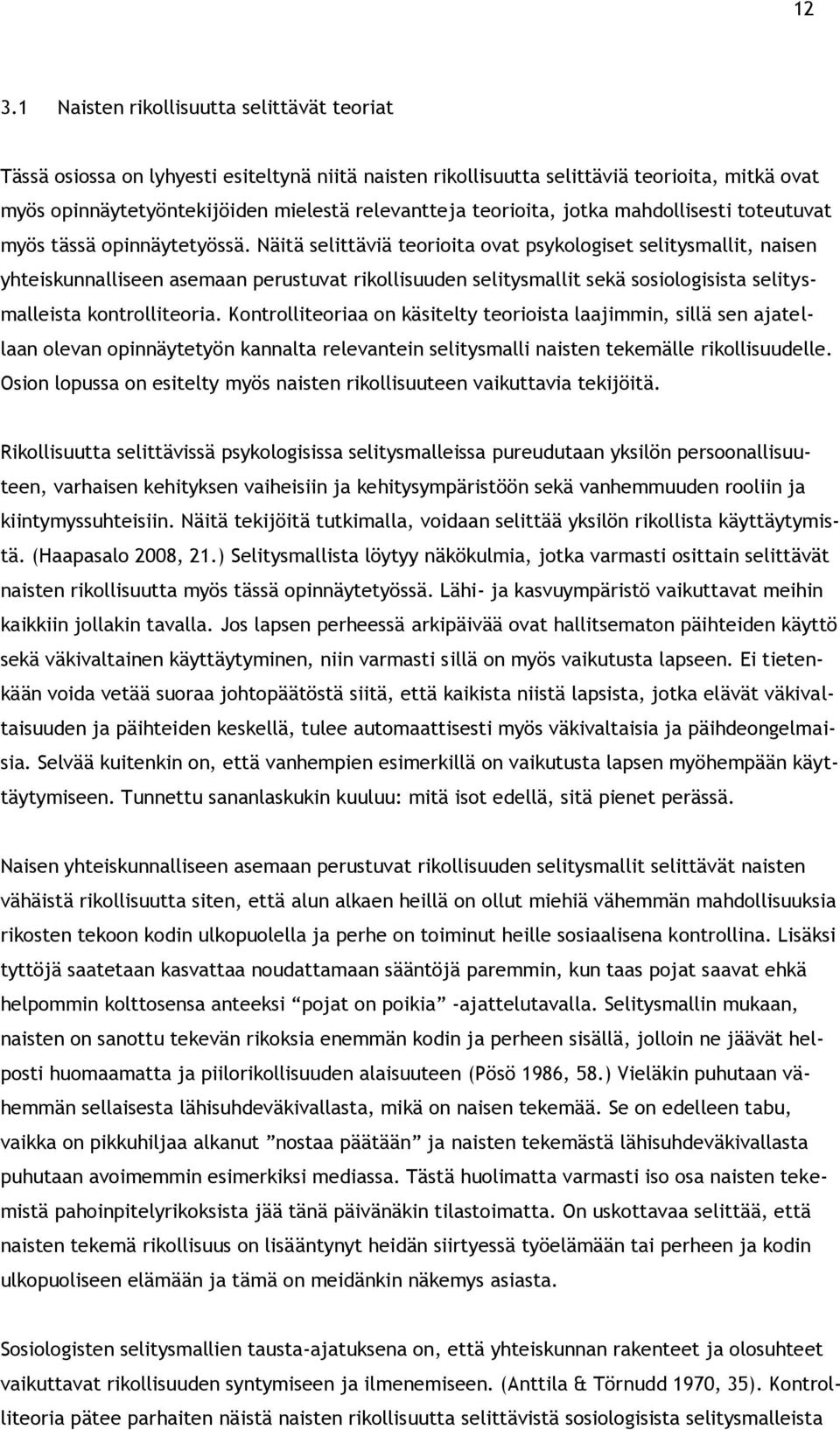 Näitä selittäviä teorioita ovat psykologiset selitysmallit, naisen yhteiskunnalliseen asemaan perustuvat rikollisuuden selitysmallit sekä sosiologisista selitysmalleista kontrolliteoria.