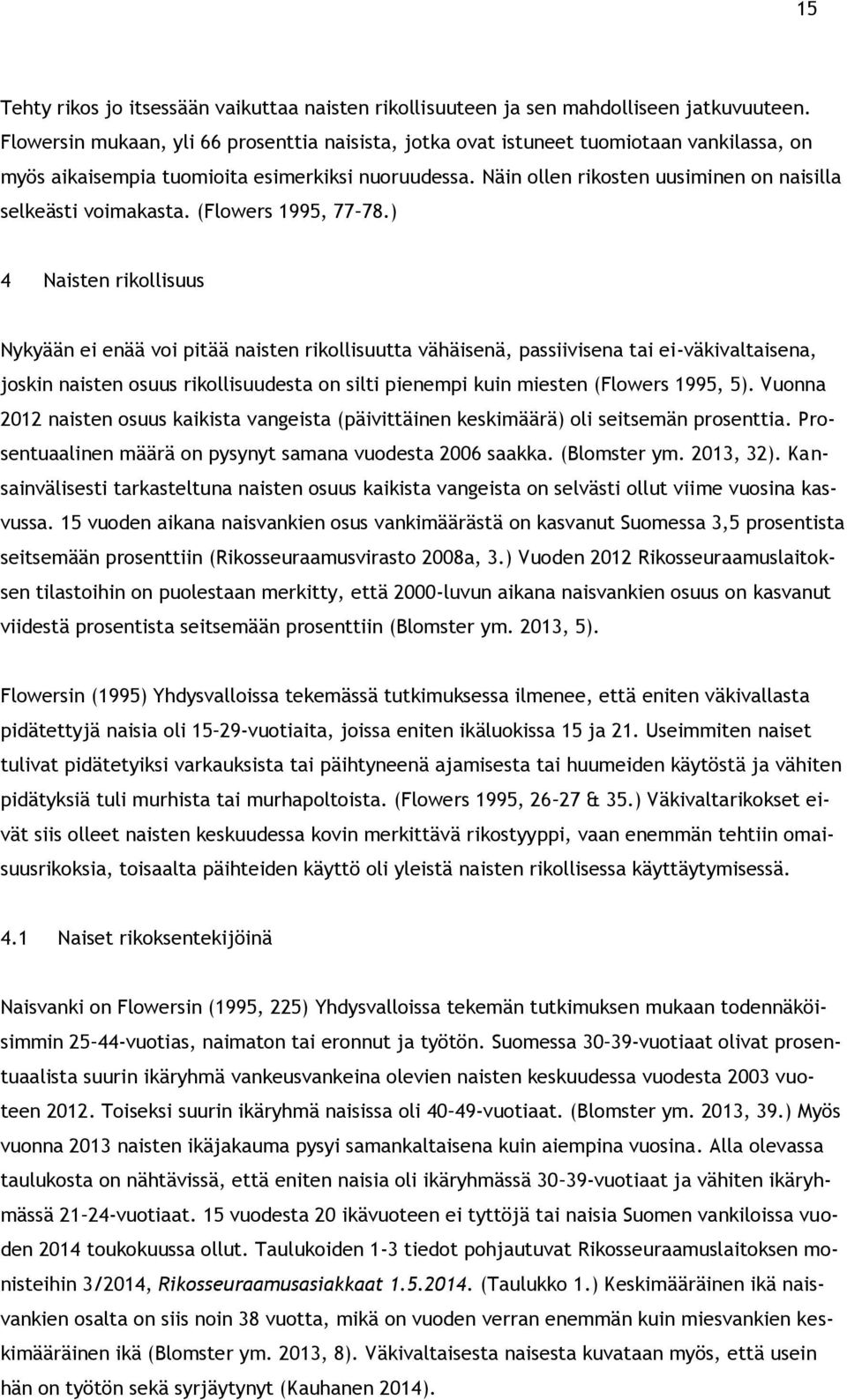 Näin ollen rikosten uusiminen on naisilla selkeästi voimakasta. (Flowers 1995, 77 78.