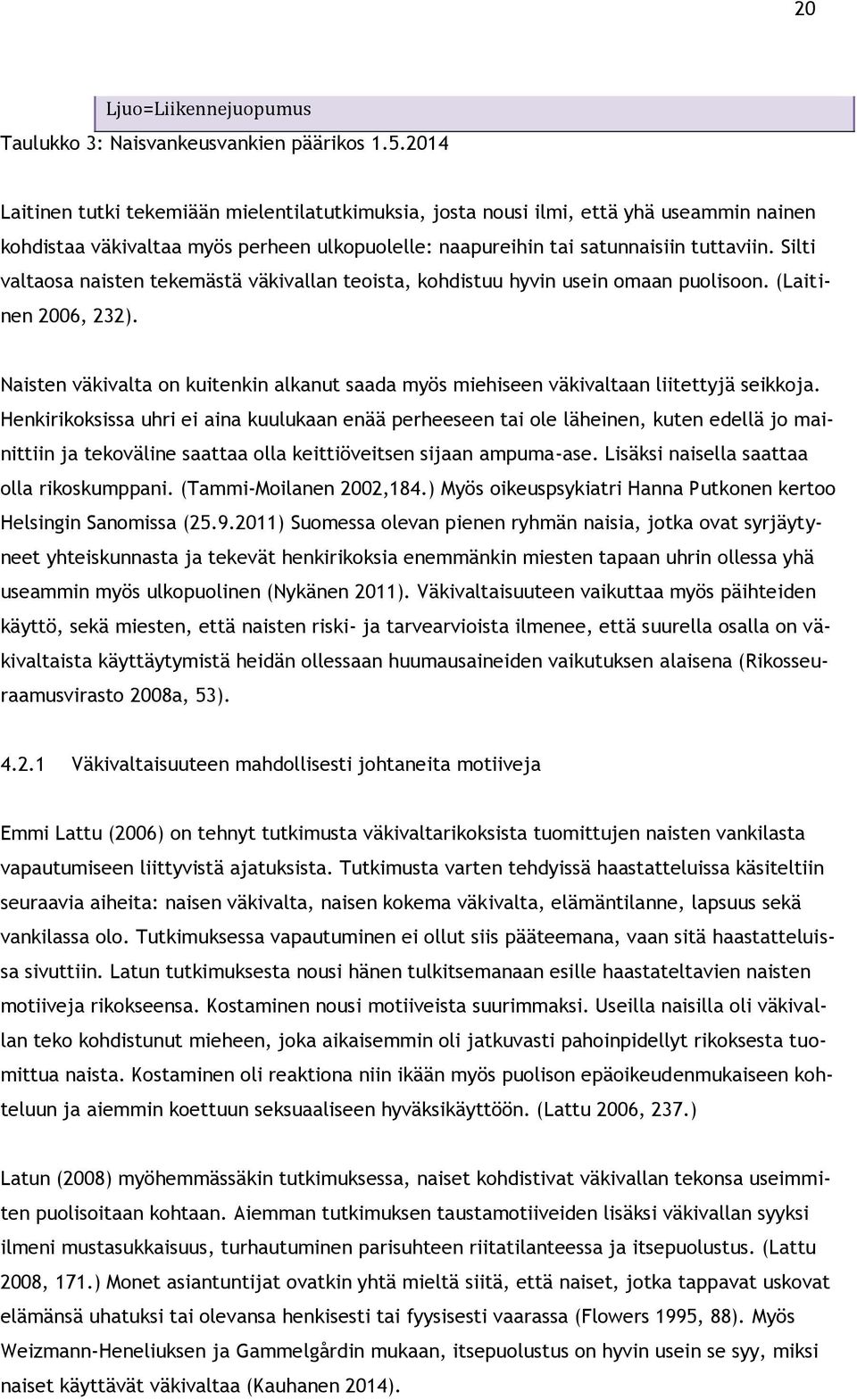 Silti valtaosa naisten tekemästä väkivallan teoista, kohdistuu hyvin usein omaan puolisoon. (Laitinen 2006, 232).