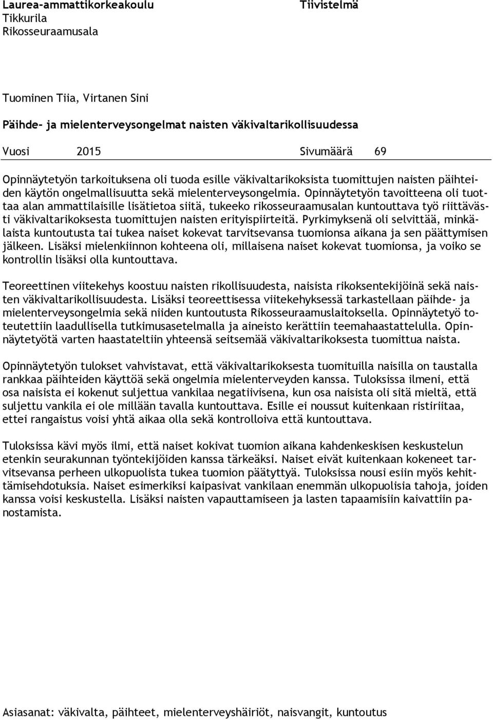 Opinnäytetyön tavoitteena oli tuottaa alan ammattilaisille lisätietoa siitä, tukeeko rikosseuraamusalan kuntouttava työ riittävästi väkivaltarikoksesta tuomittujen naisten erityispiirteitä.