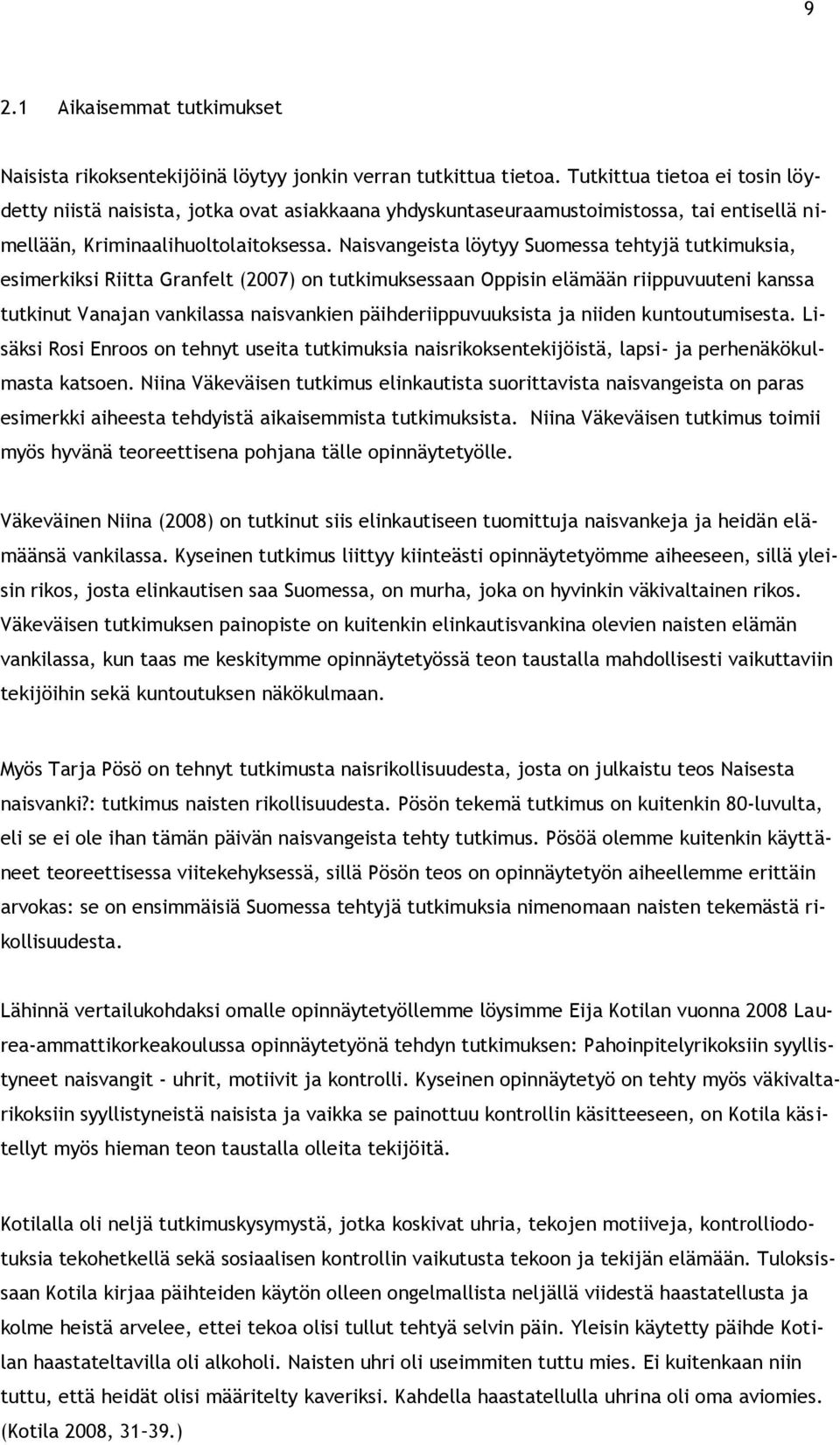Naisvangeista löytyy Suomessa tehtyjä tutkimuksia, esimerkiksi Riitta Granfelt (2007) on tutkimuksessaan Oppisin elämään riippuvuuteni kanssa tutkinut Vanajan vankilassa naisvankien