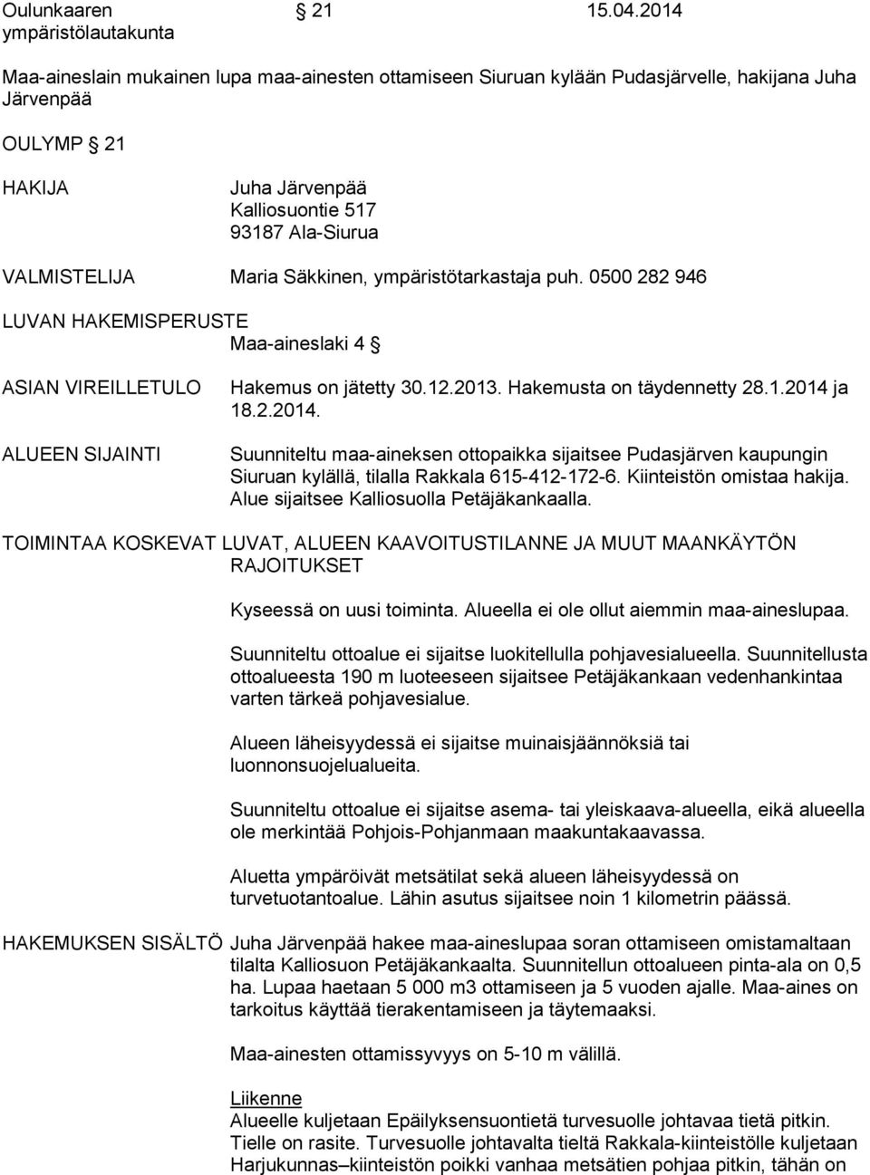 Säkkinen, ympäristötarkastaja puh. 0500 282 946 LUVAN HAKEMISPERUSTE Maa-aineslaki 4 ASIAN VIREILLETULO ALUEEN SIJAINTI Hakemus on jätetty 30.12.2013. Hakemusta on täydennetty 28.1.2014 