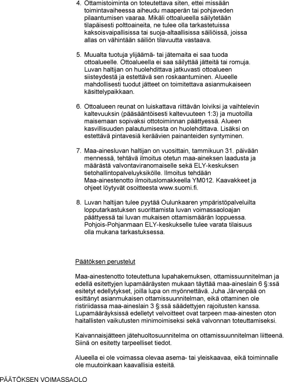 5. Muualta tuotuja ylijäämä- tai jätemaita ei saa tuoda ottoalueelle. Ottoalueella ei saa säilyttää jätteitä tai romuja.