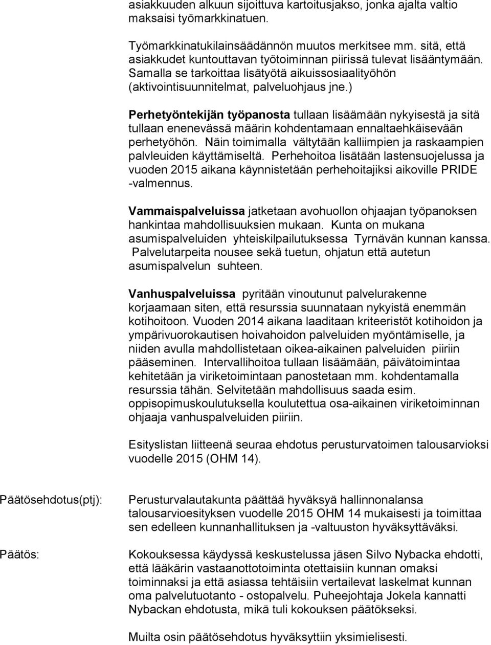 ) Perhetyöntekijän työpanosta tullaan lisäämään nykyisestä ja sitä tullaan enenevässä määrin kohdentamaan ennaltaehkäisevään perhetyöhön.