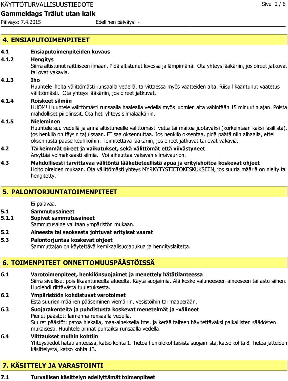 Ota yhteys lääkäriin, jos oireet jatkuvat. 4.1.4 Roiskeet silmiin HUOM! Huuhtele välittömästi runsaalla haalealla vedellä myös luomien alta vähintään 15 minuutin ajan. Poista mahdolliset piilolinssit.