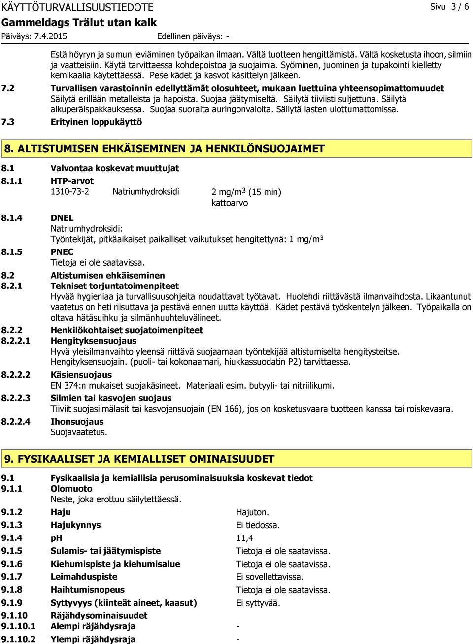 2 Turvallisen varastoinnin edellyttämät olosuhteet, mukaan luettuina yhteensopimattomuudet Säilytä erillään metalleista ja hapoista. Suojaa jäätymiseltä. Säilytä tiiviisti suljettuna.