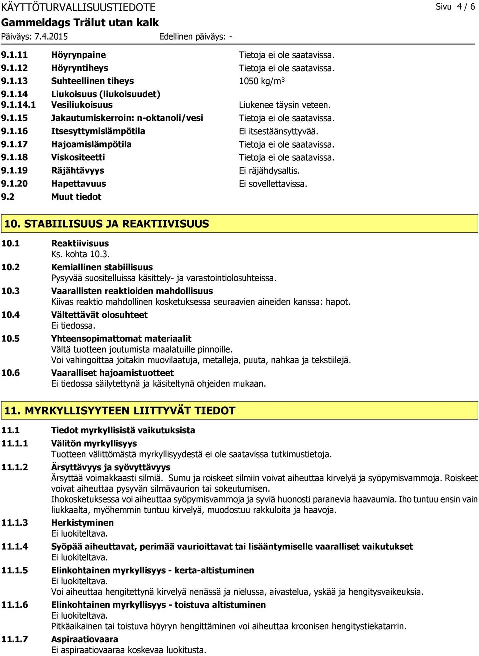 9.1.18 Viskositeetti Tietoja ei ole saatavissa. 9.1.19 Räjähtävyys Ei räjähdysaltis. 9.1.20 Hapettavuus Ei sovellettavissa. 9.2 Muut tiedot 10. STABIILISUUS JA REAKTIIVISUUS 10.1 Reaktiivisuus Ks.