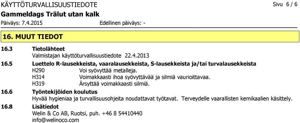 H314 Voimakkaasti ihoa syövyttävää ja silmiä vaurioittavaa. H319 Ärsyttää voimakkaasti silmiä. 16.