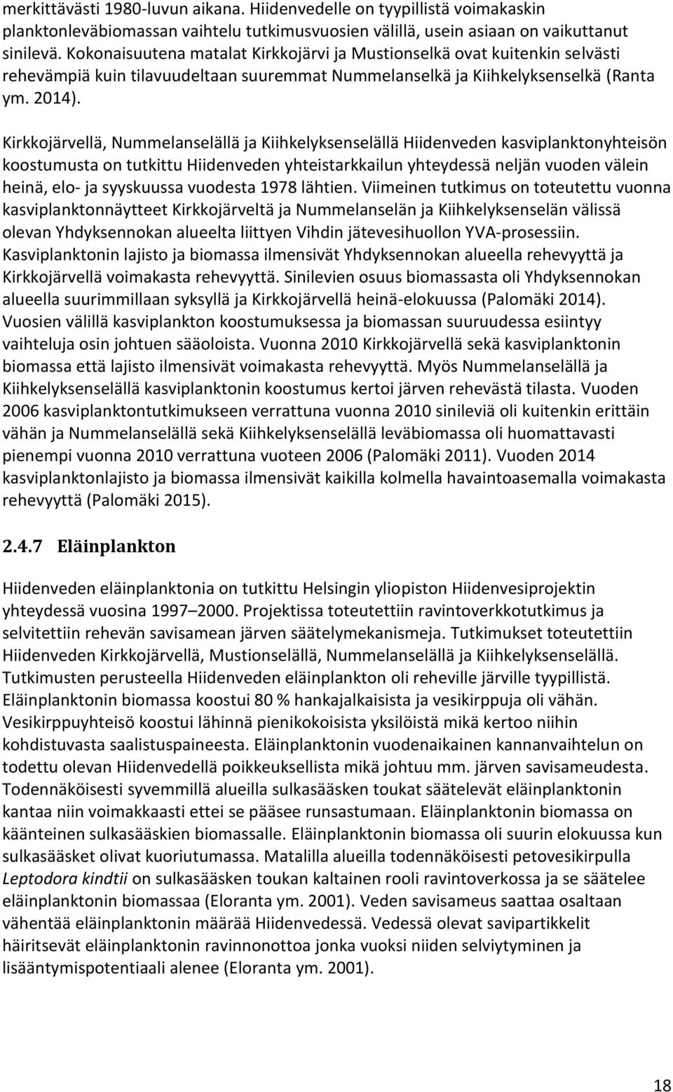 Kirkkojärvellä, Nummelanselällä ja Kiihkelyksenselällä Hiidenveden kasviplanktonyhteisön koostumusta on tutkittu Hiidenveden yhteistarkkailun yhteydessä neljän vuoden välein heinä, elo- ja syyskuussa