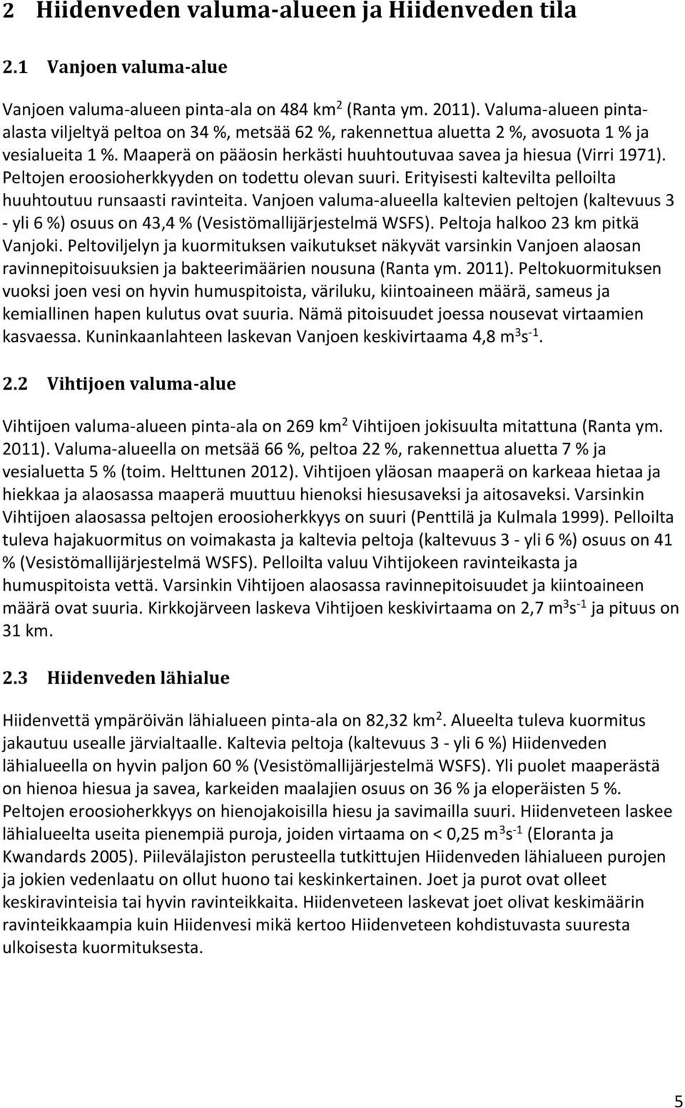 Peltojen eroosioherkkyyden on todettu olevan suuri. Erityisesti kaltevilta pelloilta huuhtoutuu runsaasti ravinteita.