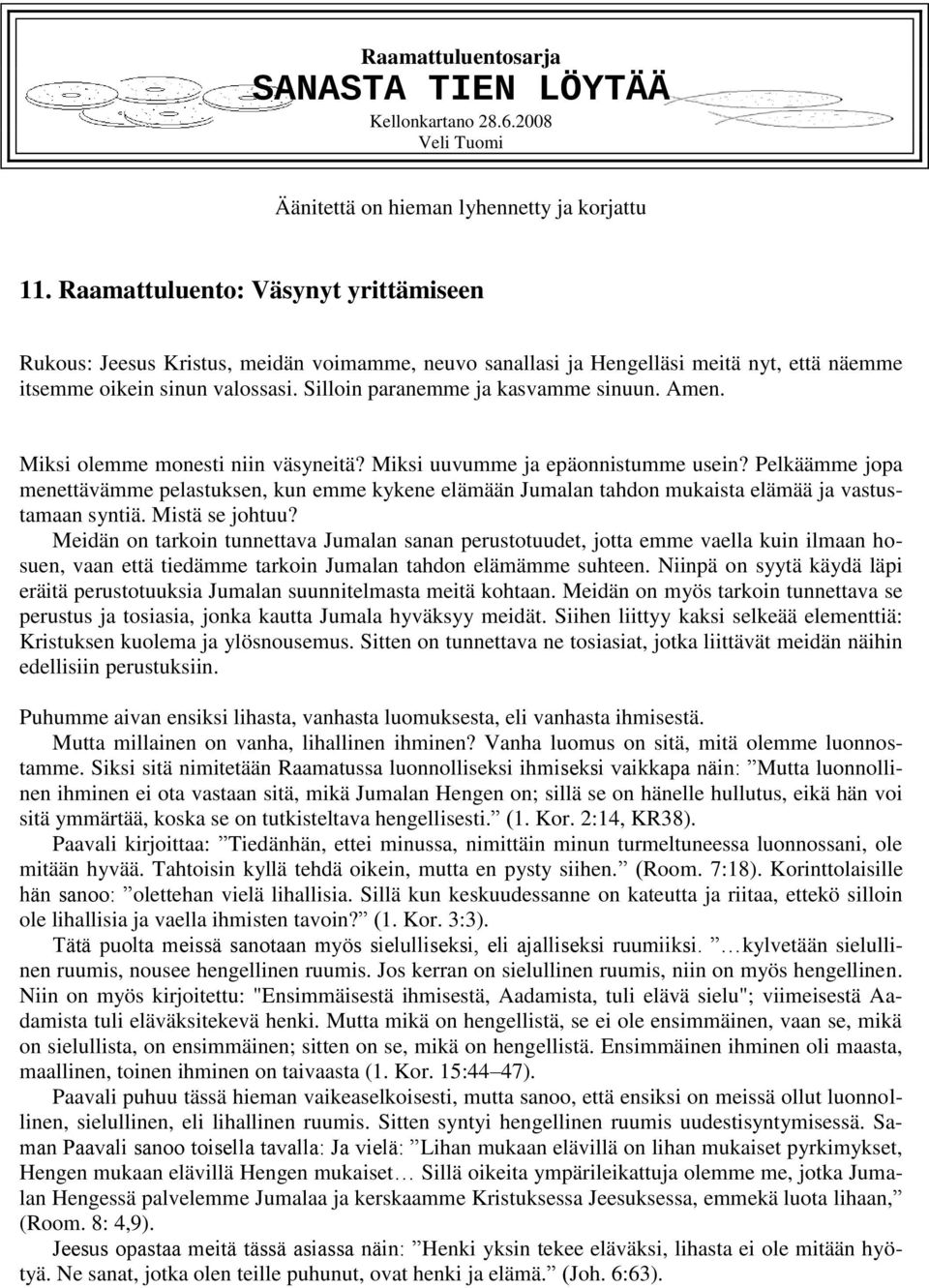 Amen. Miksi olemme monesti niin väsyneitä? Miksi uuvumme ja epäonnistumme usein? Pelkäämme jopa menettävämme pelastuksen, kun emme kykene elämään Jumalan tahdon mukaista elämää ja vastustamaan syntiä.