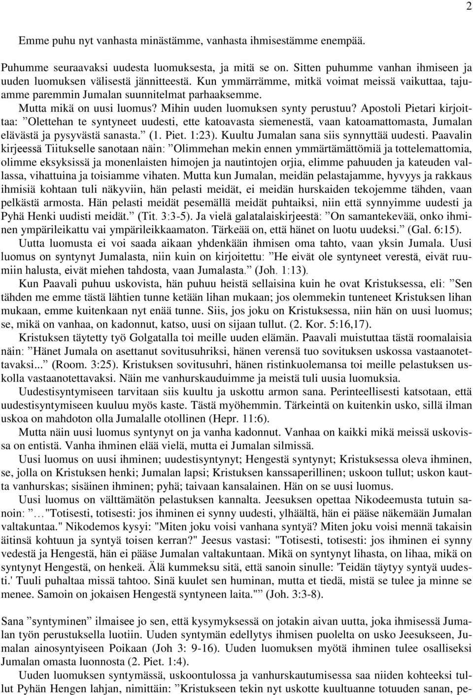 Apostoli Pietari kirjoittaa: Olettehan te syntyneet uudesti, ette katoavasta siemenestä, vaan katoamattomasta, Jumalan elävästä ja pysyvästä sanasta. (1. Piet. 1:23).