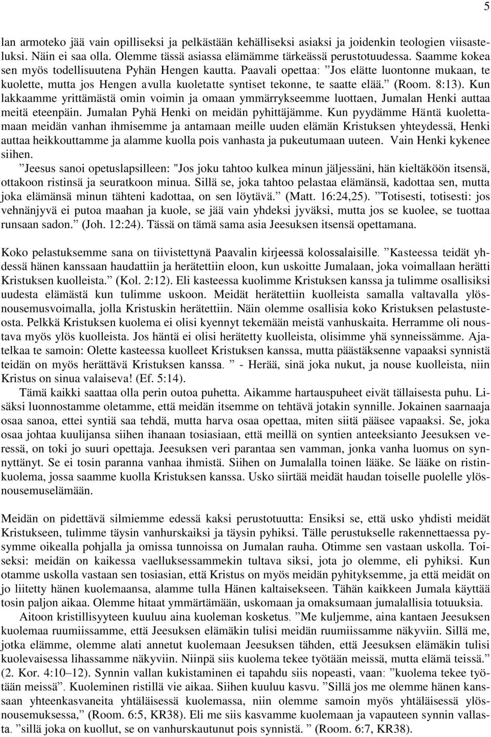 Kun lakkaamme yrittämästä omin voimin ja omaan ymmärrykseemme luottaen, Jumalan Henki auttaa meitä eteenpäin. Jumalan Pyhä Henki on meidän pyhittäjämme.