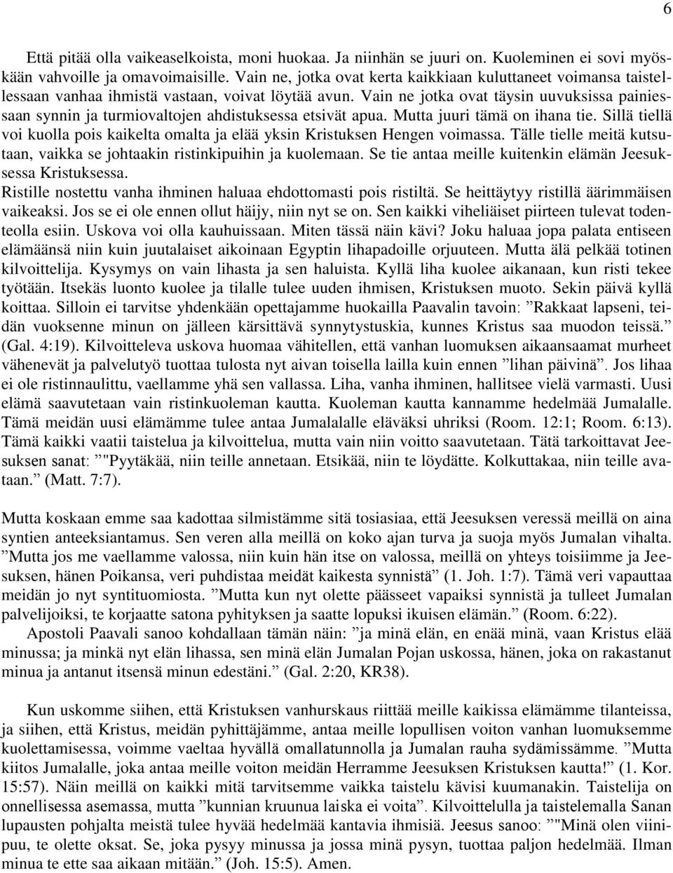 Vain ne jotka ovat täysin uuvuksissa painiessaan synnin ja turmiovaltojen ahdistuksessa etsivät apua. Mutta juuri tämä on ihana tie.