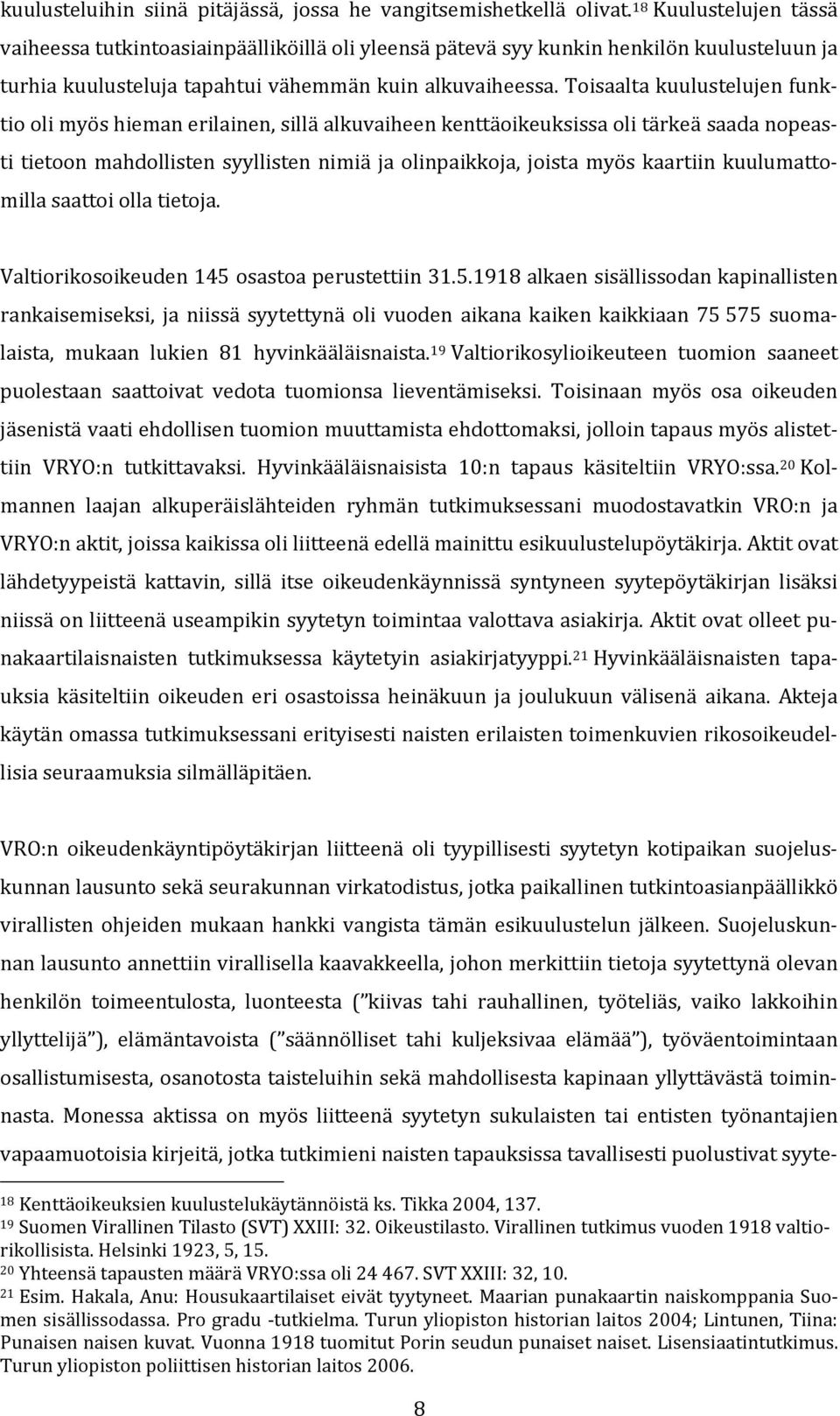 Toisaalta kuulustelujen funktio oli myös hieman erilainen, sillä alkuvaiheen kenttäoikeuksissa oli tärkeä saada nopeasti tietoon mahdollisten syyllisten nimiä ja olinpaikkoja, joista myös kaartiin