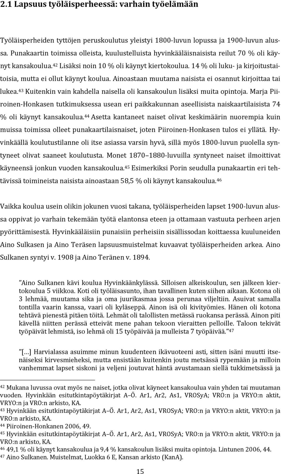 14 % oli luku- ja kirjoitustaitoisia, mutta ei ollut käynyt koulua. Ainoastaan muutama naisista ei osannut kirjoittaa tai lukea.