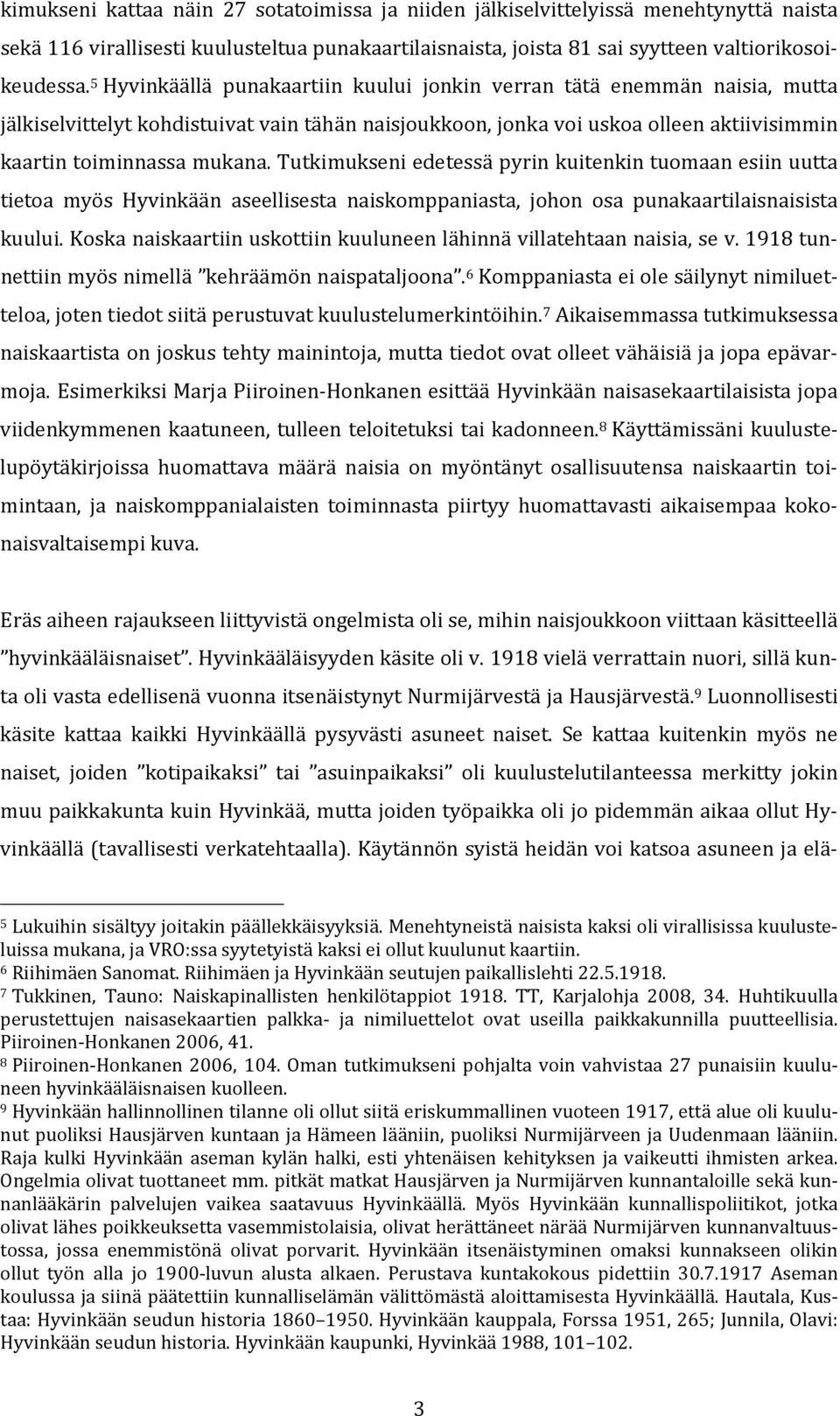 Tutkimukseni edetessä pyrin kuitenkin tuomaan esiin uutta tietoa myös Hyvinkään aseellisesta naiskomppaniasta, johon osa punakaartilaisnaisista kuului.