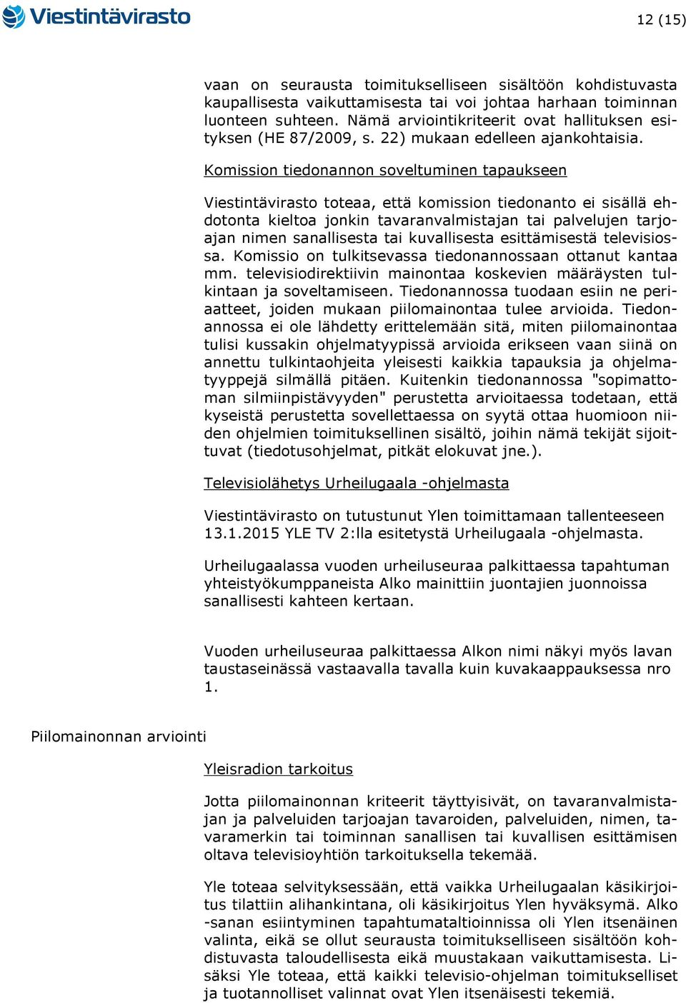 Komission tiedonannon soveltuminen tapaukseen Viestintävirasto toteaa, että komission tiedonanto ei sisällä ehdotonta kieltoa jonkin tavaranvalmistajan tai palvelujen tarjoajan nimen sanallisesta tai