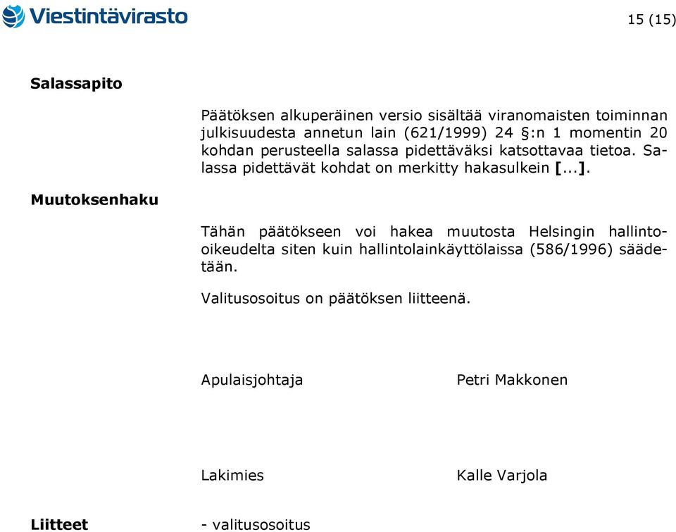 Muutoksenhaku Tähän päätökseen voi hakea muutosta Helsingin hallintooikeudelta siten kuin hallintolainkäyttölaissa (586/1996)