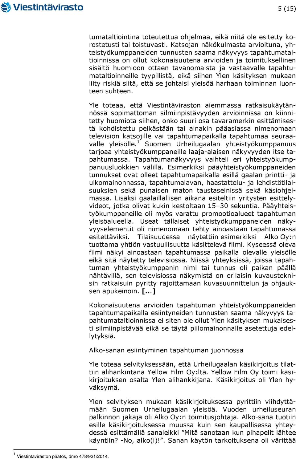 vastaavalle tapahtumataltioinneille tyypillistä, eikä siihen Ylen käsityksen mukaan liity riskiä siitä, että se johtaisi yleisöä harhaan toiminnan luonteen suhteen.