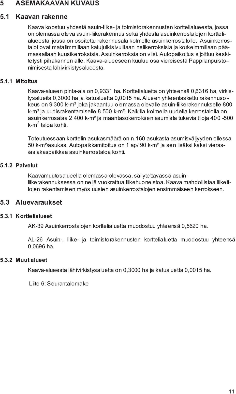 osoitettu rakennusala kolmelle asuinkerrostalolle. Asuinkerrostalot ovat matalimmillaan katujulkisivuiltaan nelikerroksisia ja korkeimmillaan päämassaltaan kuusikerroksisia. Asuinkerroksia on viisi.