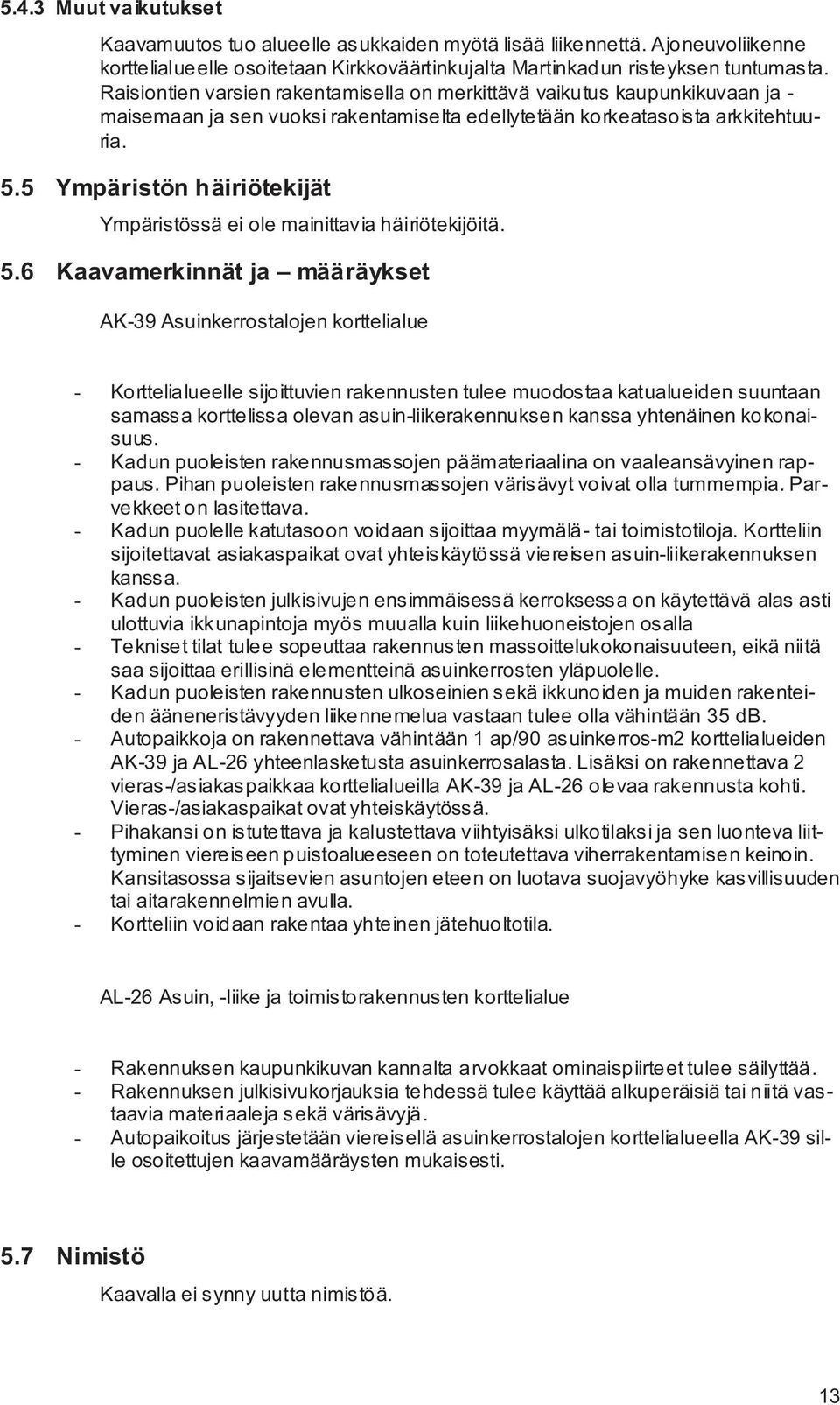 5 Ympäristön häiriötekijät Ympäristössä ei ole mainittavia häiriötekijöitä. 5.