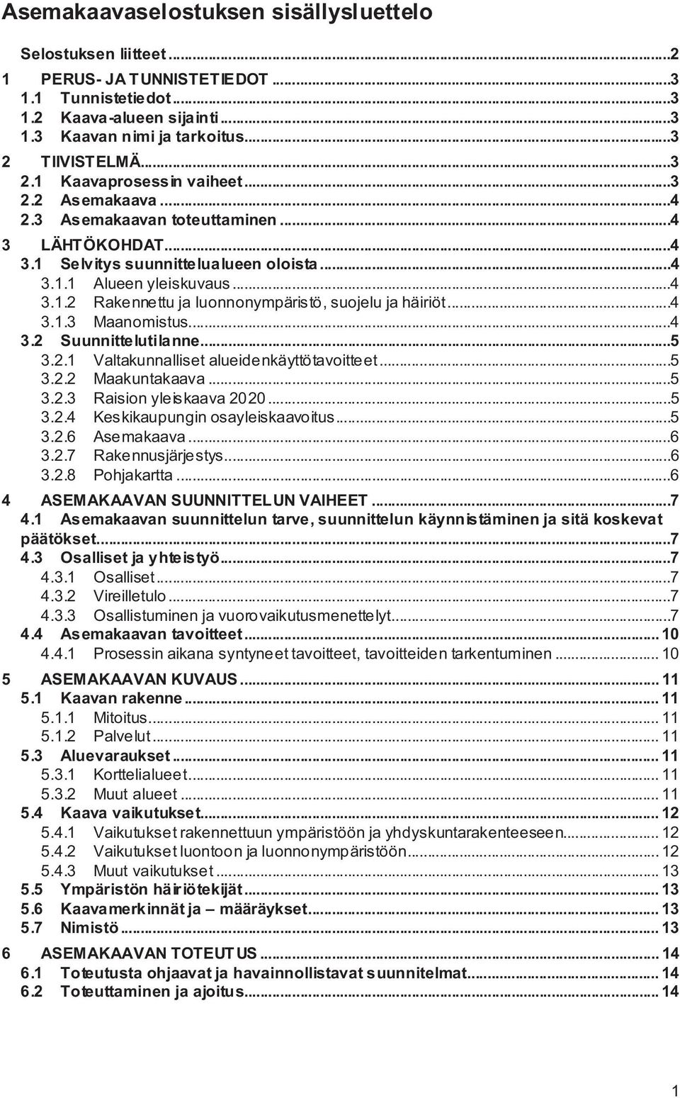 ..4 3.1.3 Maanomistus...4 3.2 Suunnittelutilanne...5 3.2.1 Valtakunnalliset alueidenkäyttötavoitteet...5 3.2.2 Maakuntakaava...5 3.2.3 Raision yleiskaava 2020...5 3.2.4 Keskikaupungin osayleiskaavoitus.