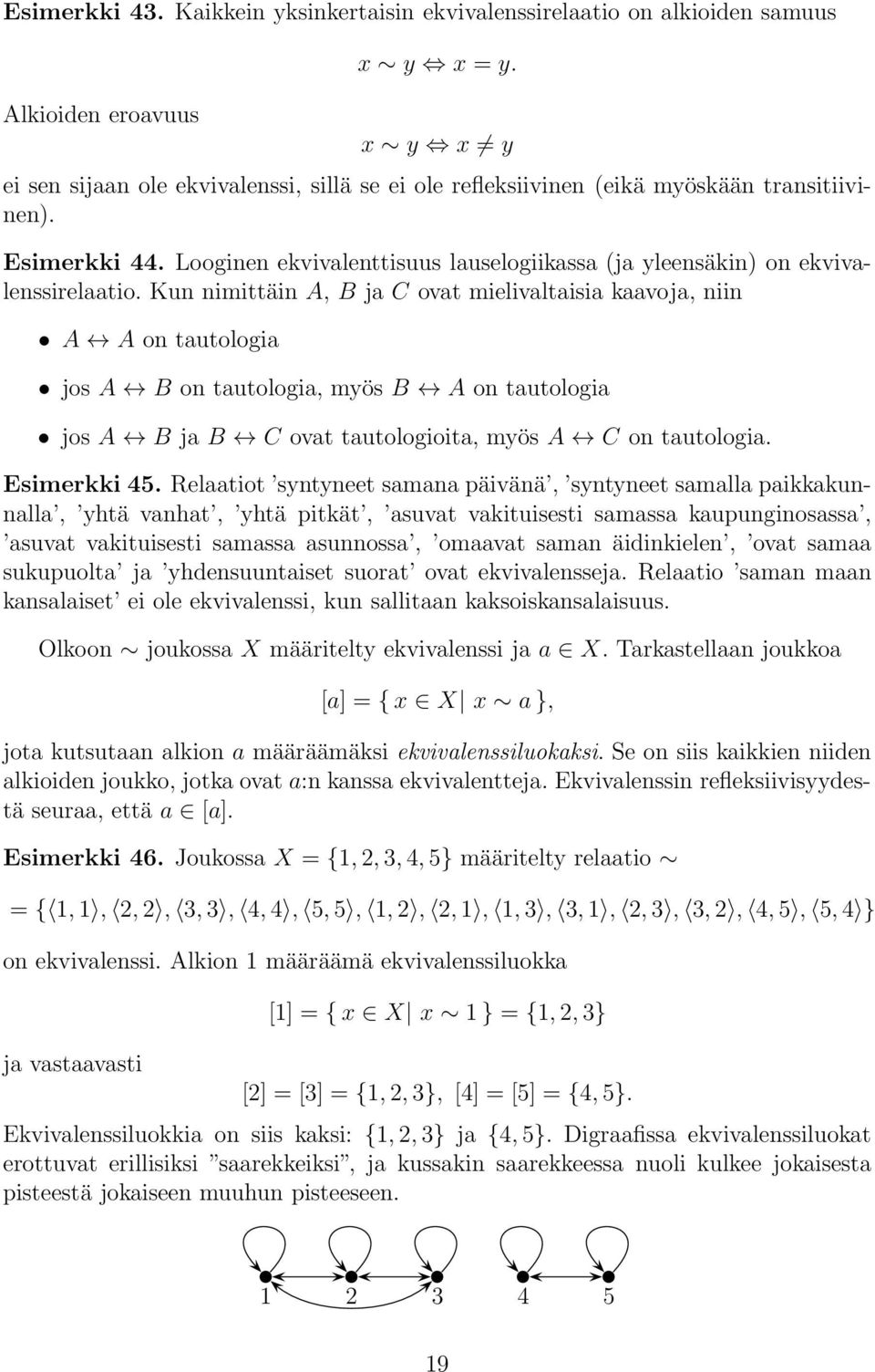 Kun nimittäin A, B ja C ovat mielivaltaisia kaavoja, niin A A on tautologia jos A B on tautologia, myös B A on tautologia jos A B ja B C ovat tautologioita, myös A C on tautologia. Esimerkki 45.