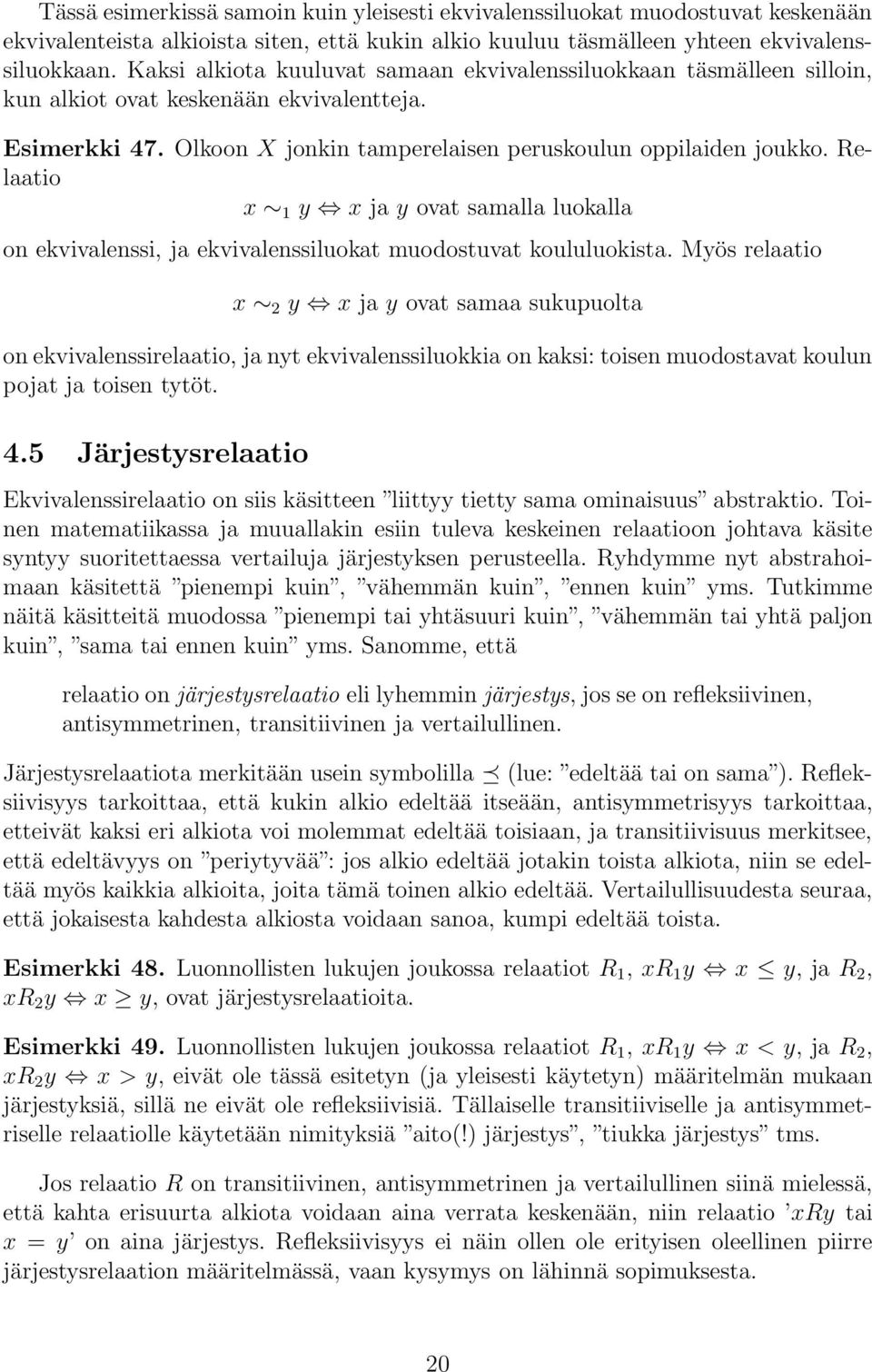 Relaatio x 1 y x ja y ovat samalla luokalla on ekvivalenssi, ja ekvivalenssiluokat muodostuvat koululuokista.