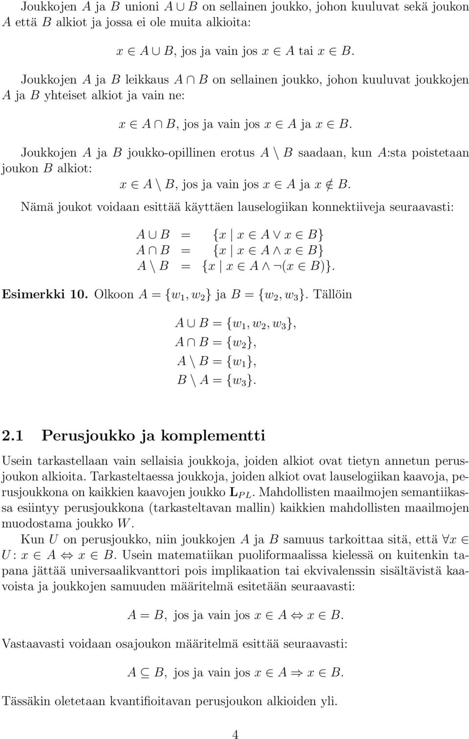 Joukkojen A ja B joukko-opillinen erotus A \ B saadaan, kun A:sta poistetaan joukon B alkiot: x A\B, jos ja vain jos x A ja x / B.