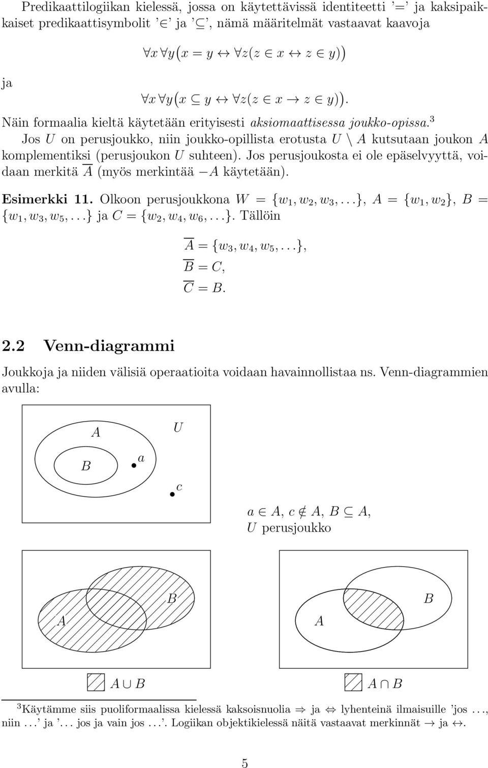 Jos perusjoukosta ei ole epäselvyyttä, voidaan merkitä A (myös merkintää A käytetään). Esimerkki 11. Olkoon perusjoukkona W = {w 1,w 2,w 3,...}, A = {w 1,w 2 }, B = {w 1,w 3,w 5,.