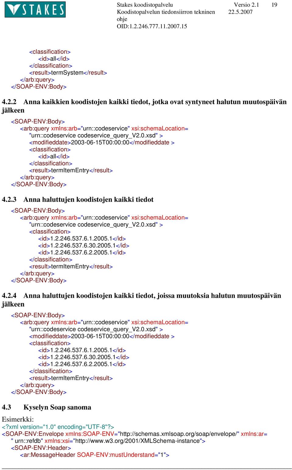 2 Anna kaikkien koodistojen kaikki tiedot, jotka ovat syntyneet halutun muutospäivän jälkeen <SOAP-ENV:Body> <arb:query xmlns:arb="urn::codeservice" xsi:schemalocation= "urn::codeservice