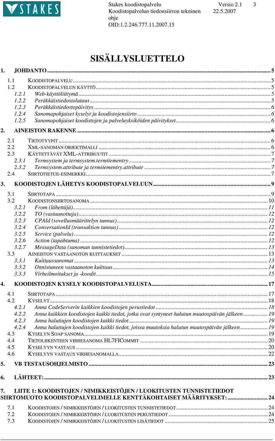 .. 6 2.3 KÄYTETTÄVÄT XML-ATTRIBUUTIT... 7 2.3.1 Termsystem ja termsystem.termitementry... 7 2.3.2 Termsystem.attribute ja termitementry.attribute... 7 2.4 SIIRTOTIETUE-ESIMERKKI... 7 3.