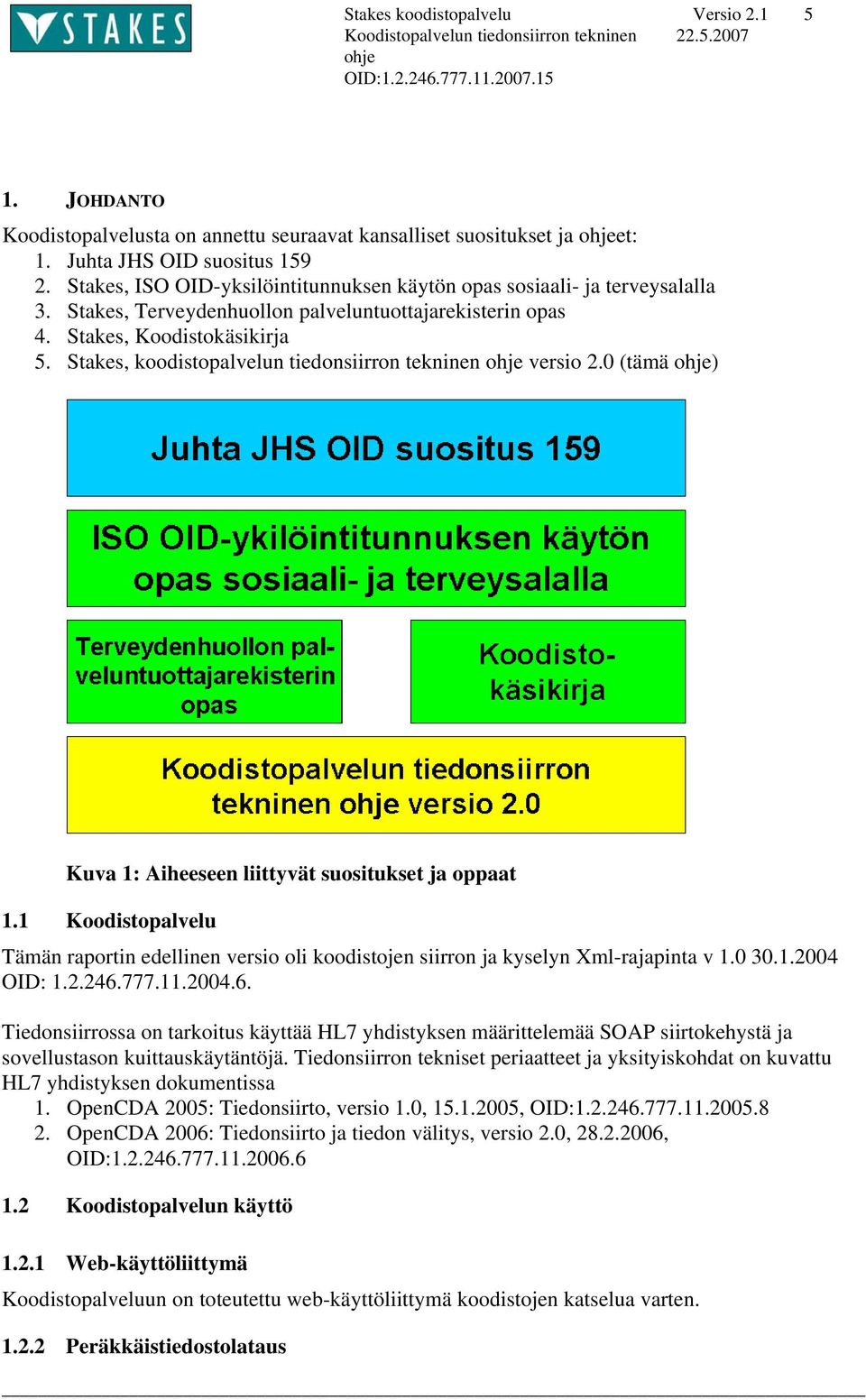 Stakes, koodistopalvelun tiedonsiirron tekninen versio 2.0 (tämä ) Kuva 1: Aiheeseen liittyvät suositukset ja oppaat 1.