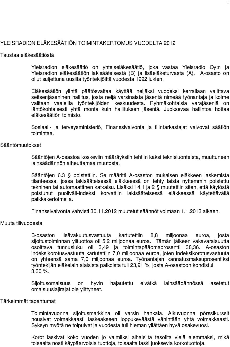 Eläkesäätiön ylintä päätösvaltaa käyttää neljäksi vuodeksi kerrallaan valittava seitsenjäseninen hallitus, josta neljä varsinaista jäsentä nimeää työnantaja ja kolme valitaan vaaleilla työntekijöiden