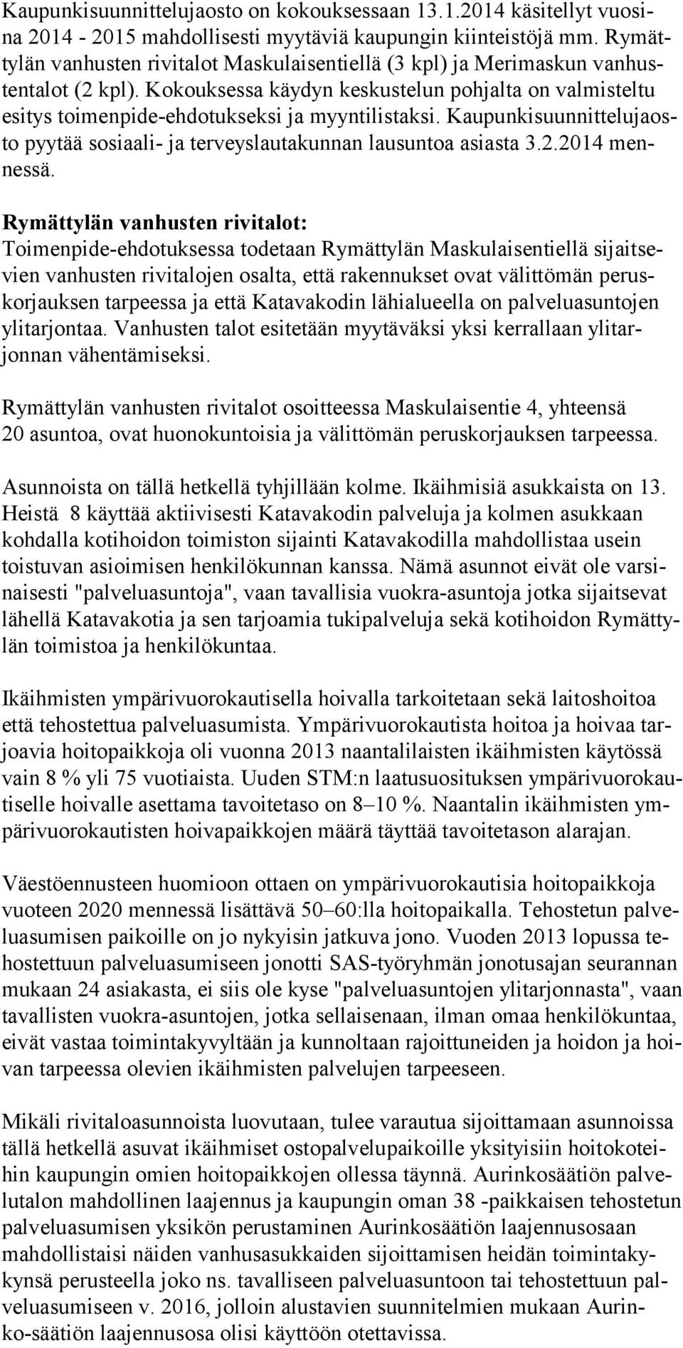 Kokouksessa käydyn keskustelun pohjalta on valmisteltu esi tys toi menpide-ehdotukseksi ja myyntilistaksi. Kaupunkisuunnittelujaosto pyytää sosiaali- ja terveyslautakunnan lausuntoa asiasta 3.2.