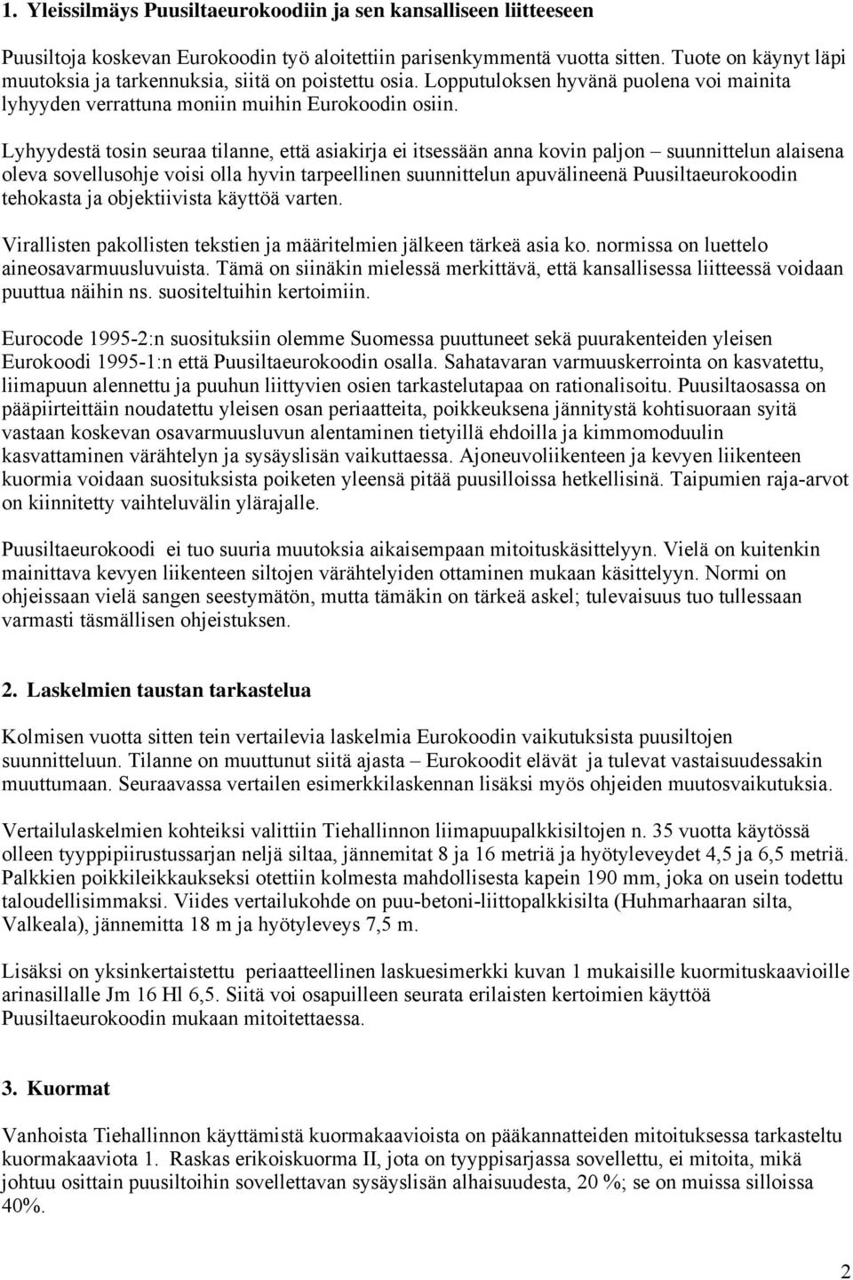 Lyhyydestä tosin seuraa tilanne, että asiakirja ei itsessään anna kovin paljon suunnittelun alaisena oleva sovellusohje voisi olla hyvin tarpeellinen suunnittelun apuvälineenä Puusiltaeurokoodin