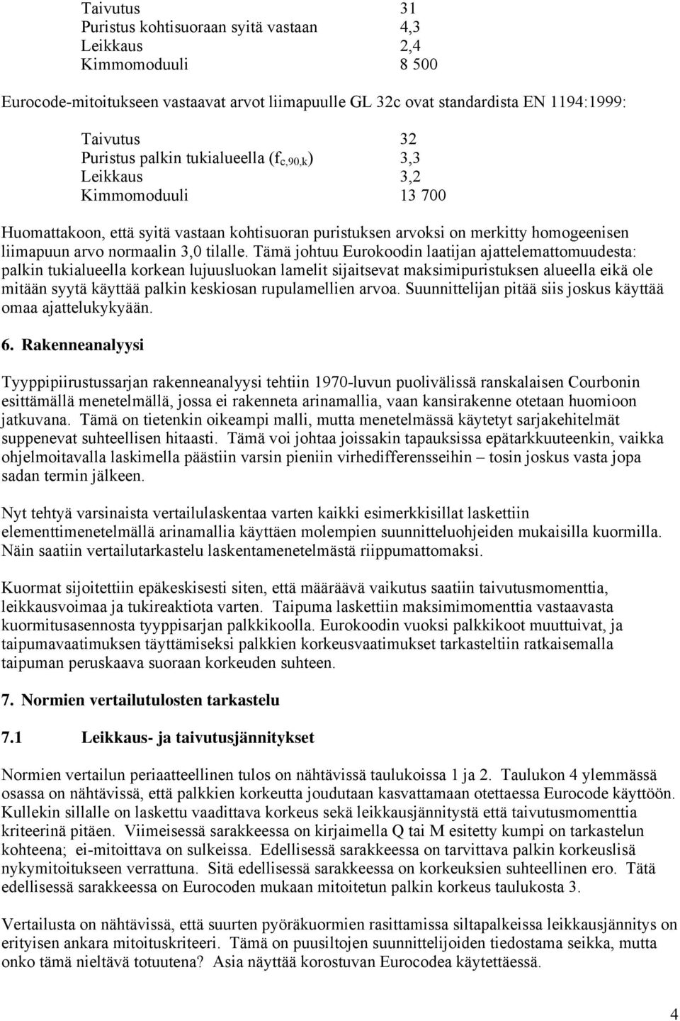 Tämä johtuu Eurokoodin laatijan ajattelemattomuudesta: palkin tukialueella korkean lujuusluokan lamelit sijaitsevat maksimipuristuksen alueella eikä ole mitään syytä käyttää palkin keskiosan